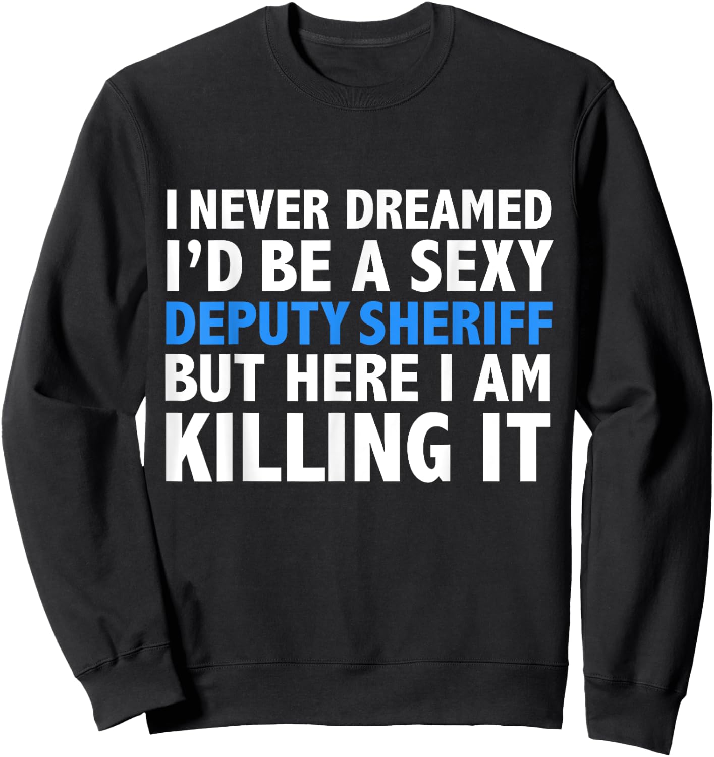Never Dreamed I'd be a Sexy Deputy Sheriff Funny Sweatshirt - Sweatshirt | Black