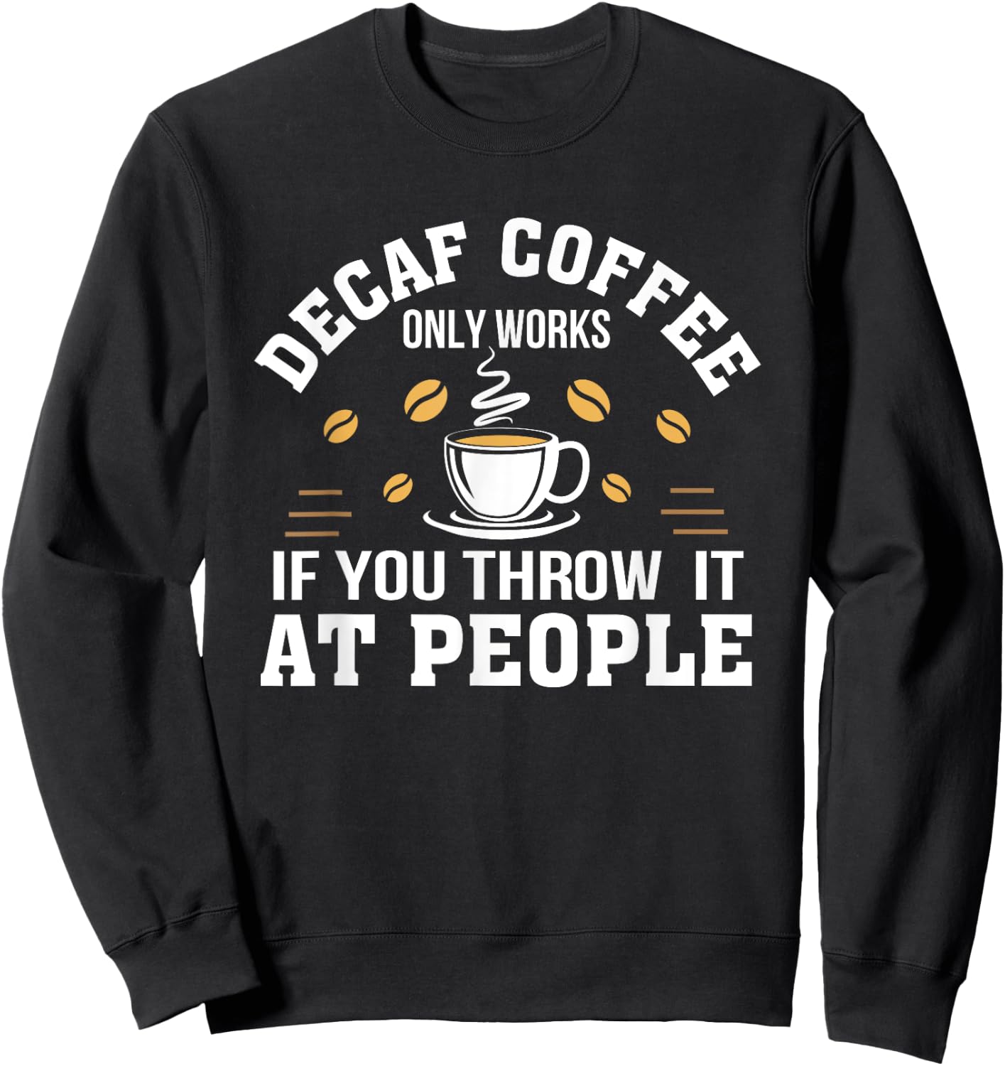 Decaf Coffee Only Works If You Throw It At People Gift Shirt Sweatshirt - Sweatshirt | Black
