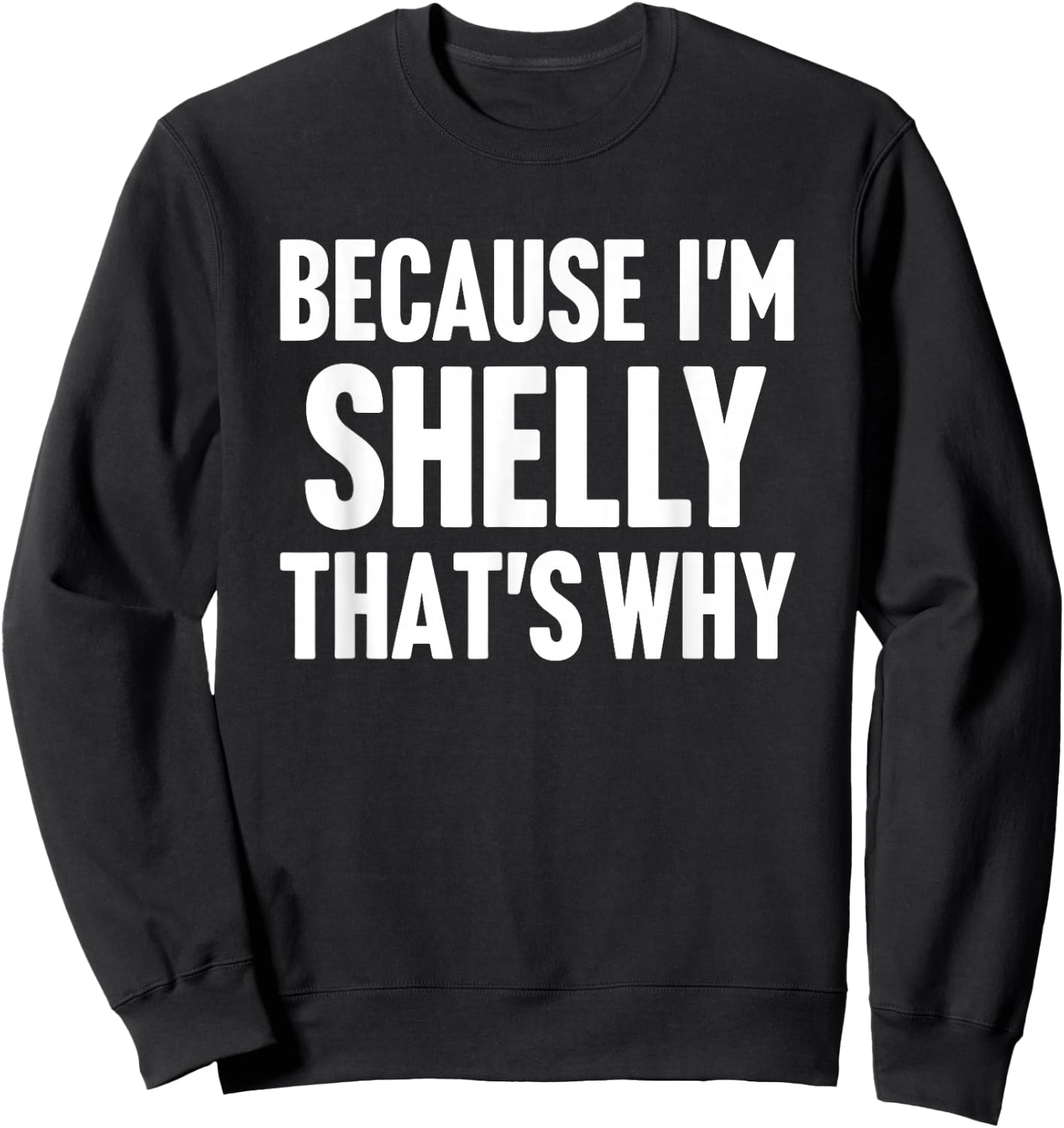 Because I'm Shelly That's Why Am Personalized Name Sweatshirt - Sweatshirt | Black