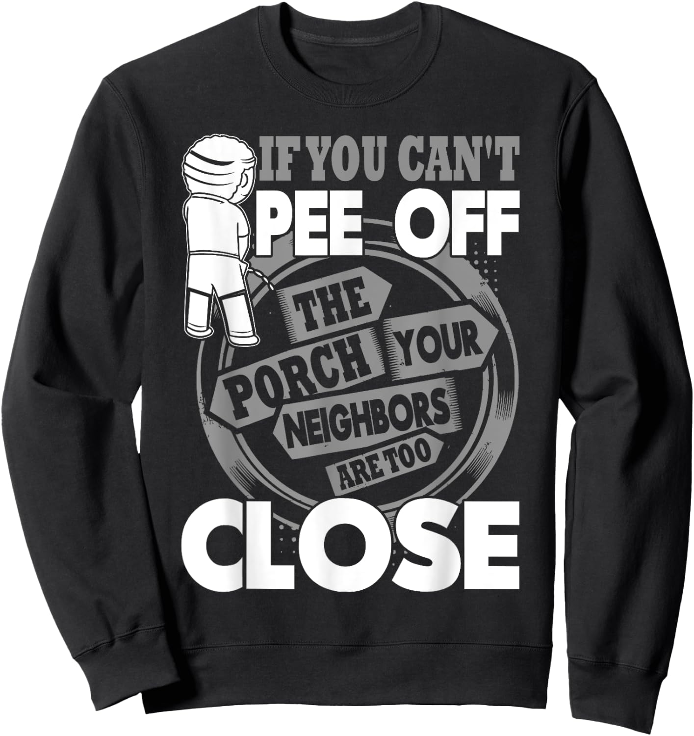 If You Can't Pee Off The Porch Your Neighbors Are Too Close Sweatshirt - Sweatshirt | Black