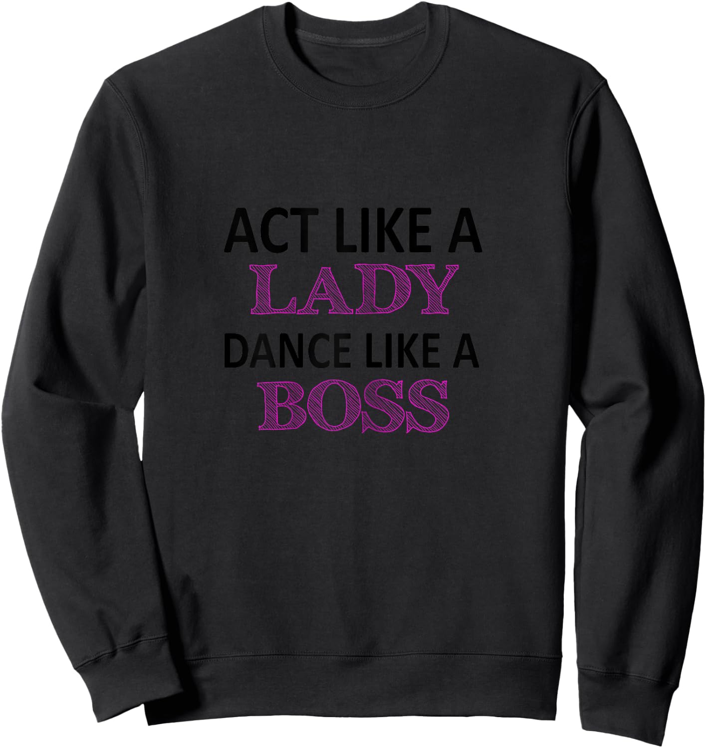 Act Like a Lady Dance Like a Boss Funny For Girls Sweatshirt - Sweatshirt | Black