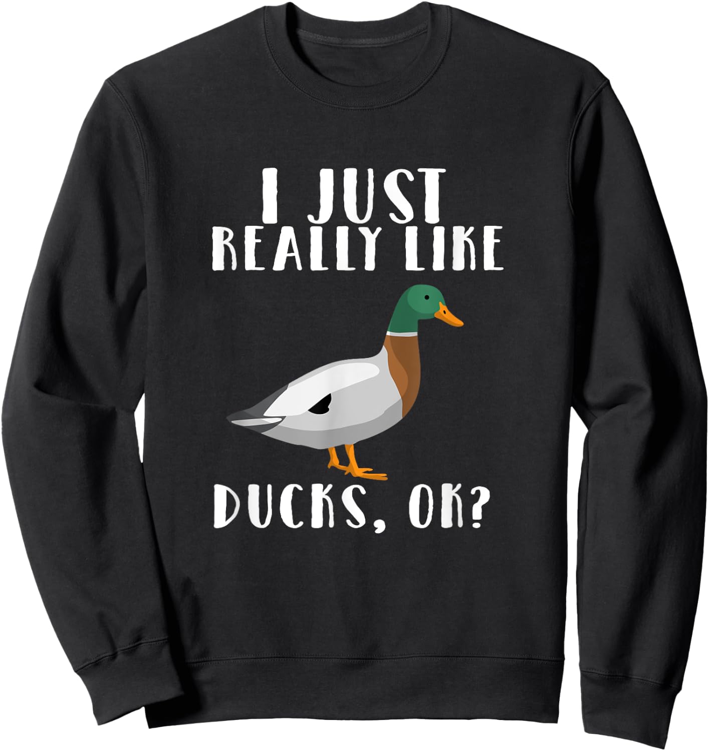 I Just Really Like Ducks OK Sweatshirt - Sweatshirt | Black