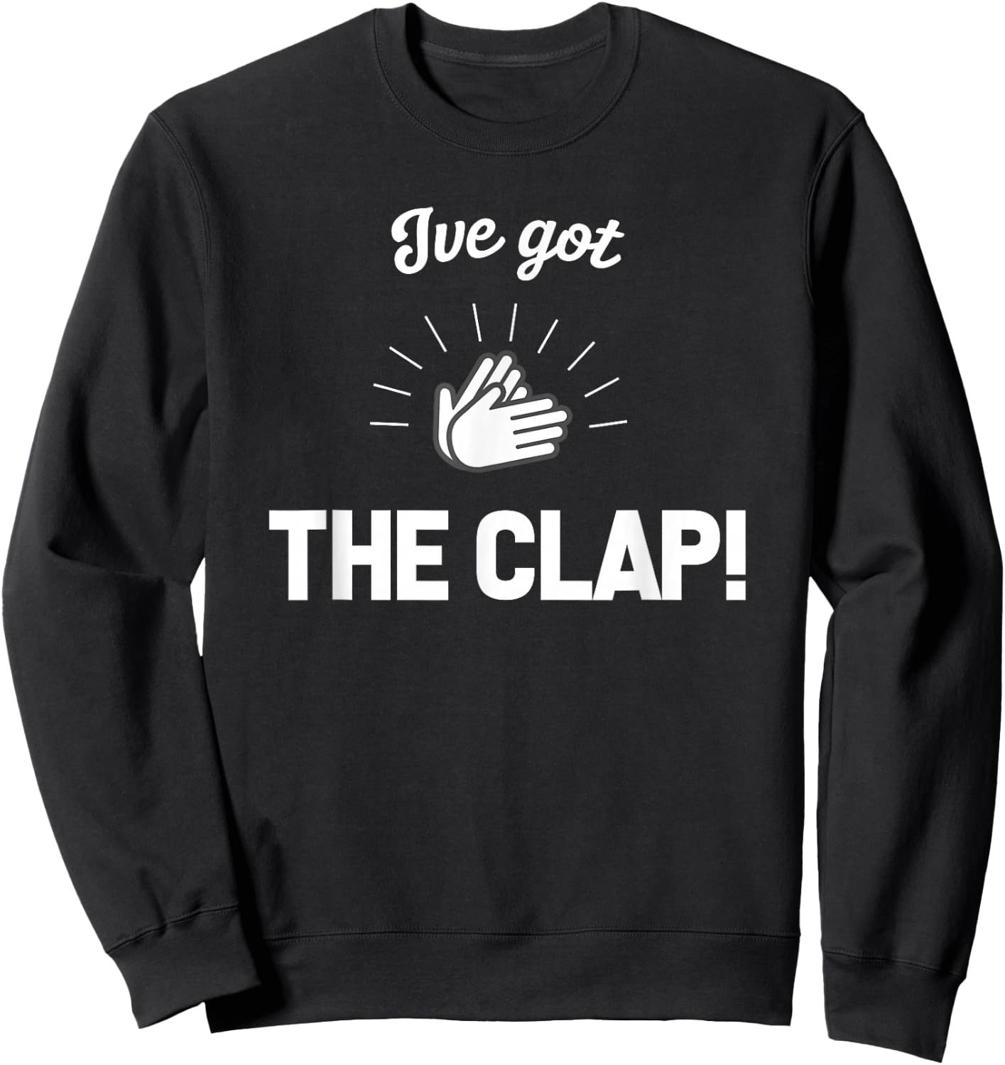 I've Got THE CLAP! T shirt Sweatshirt - Sweatshirt | Black