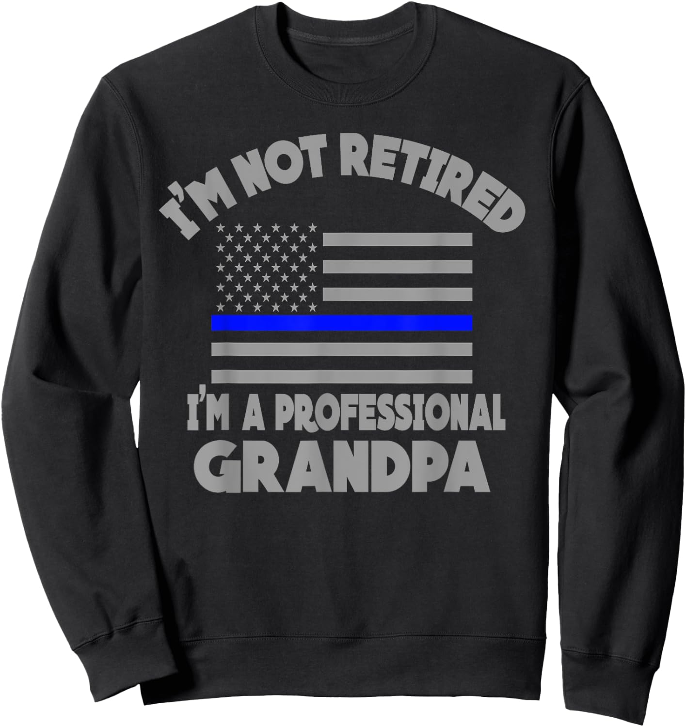 Thin Blue Line I'm Not Retired I'm a Professional Grandpa Sweatshirt - Sweatshirt | Black