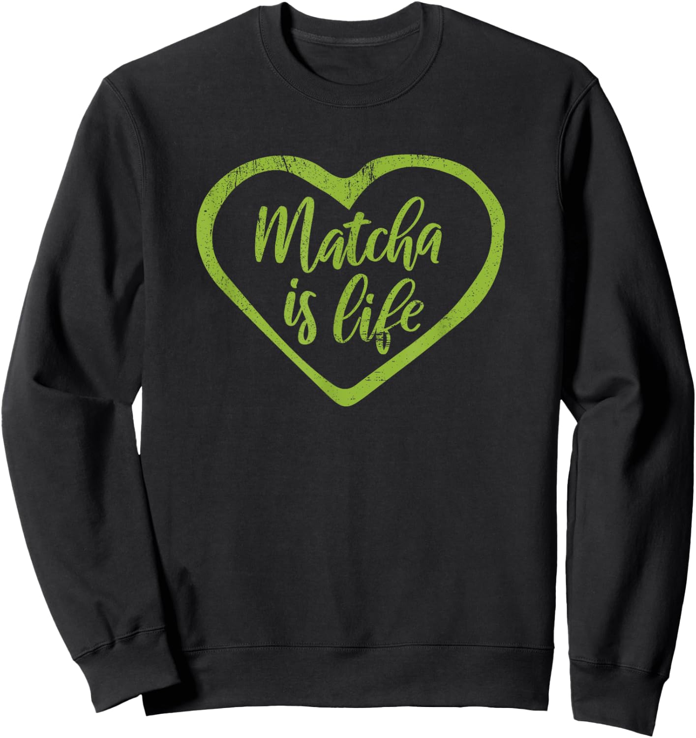 Matcha Is Life Funny Green Tea Quote Tea Lover Sweatshirt - Sweatshirt | Black