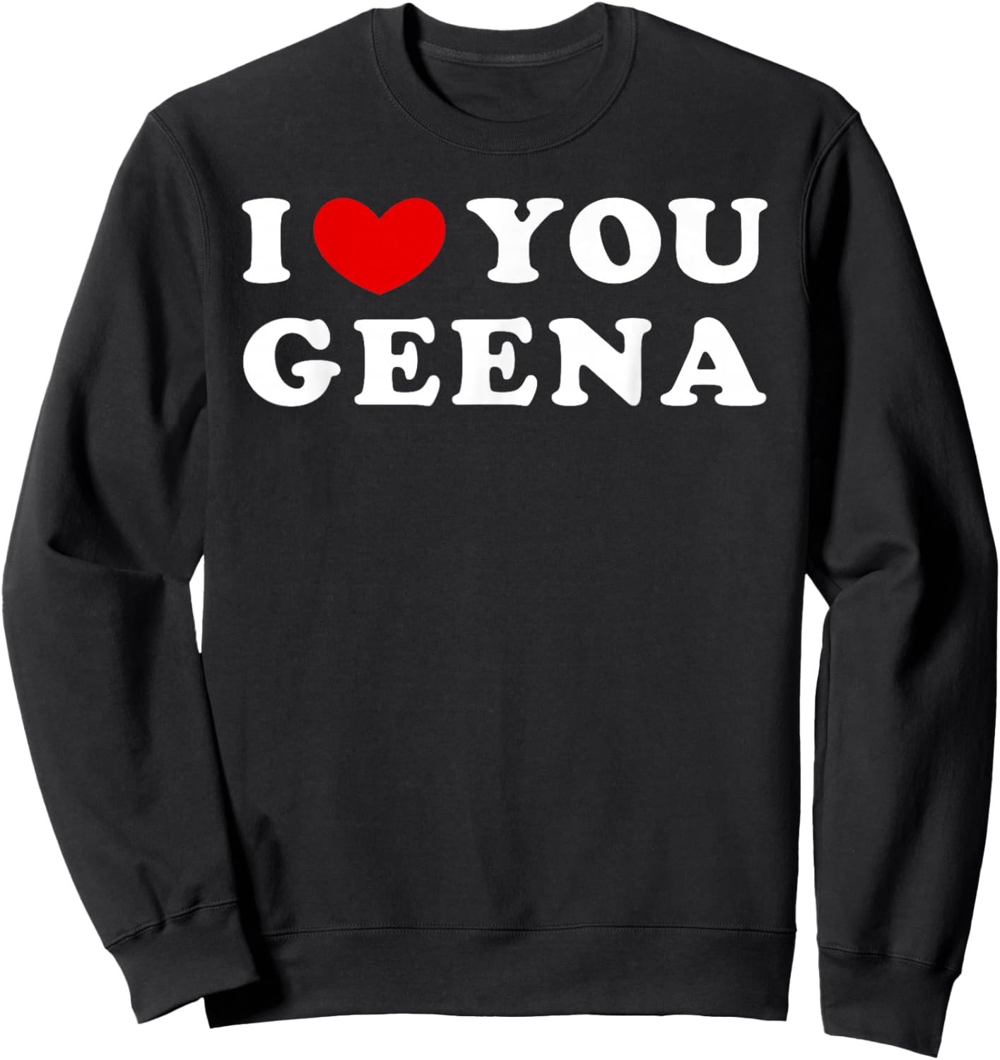 I Love You Geena, I Heart Geena Sweatshirt - Sweatshirt | Black