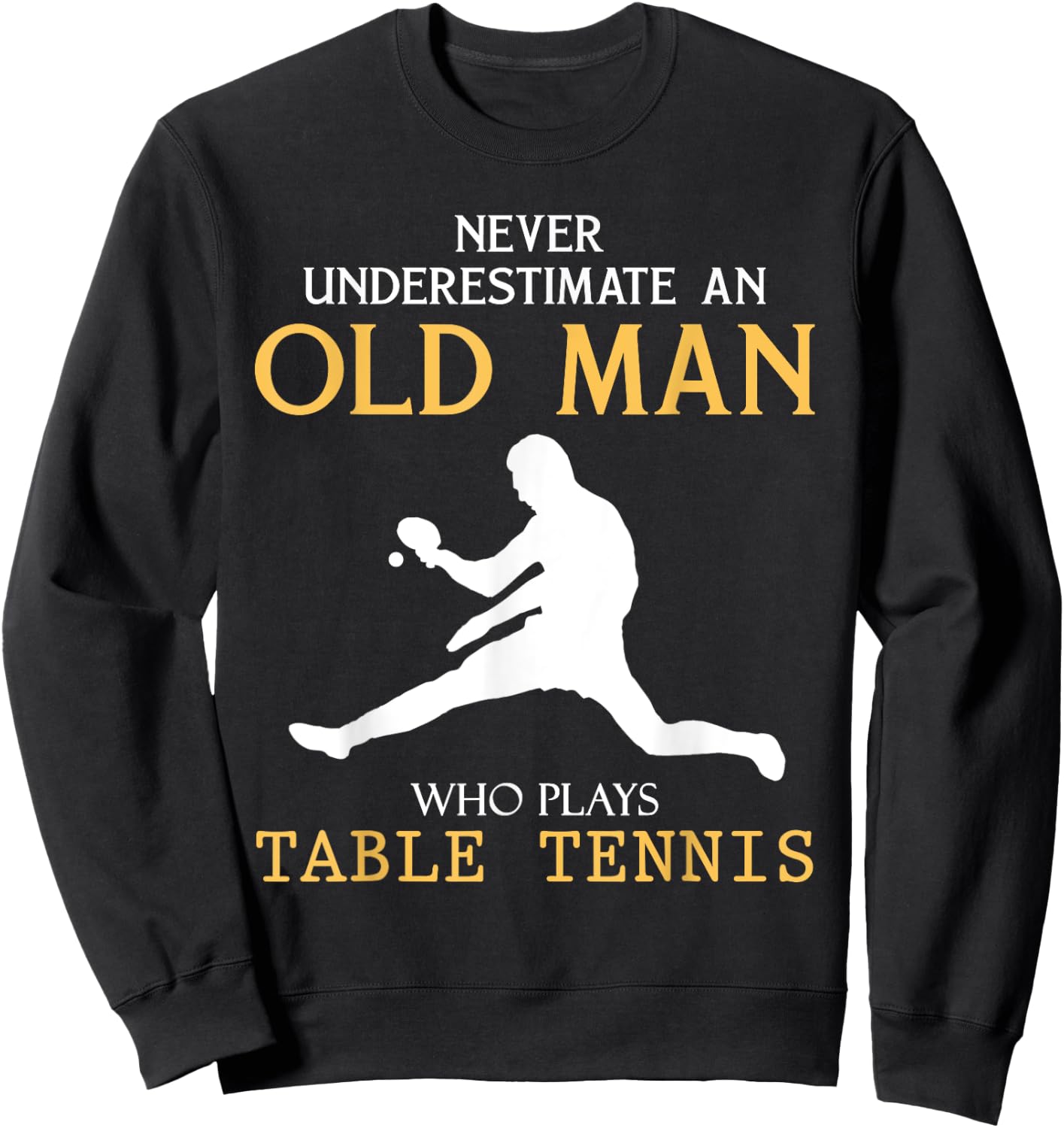 Never Underestimate an Old Man who plays table tennis Sweatshirt - Sweatshirt | Black
