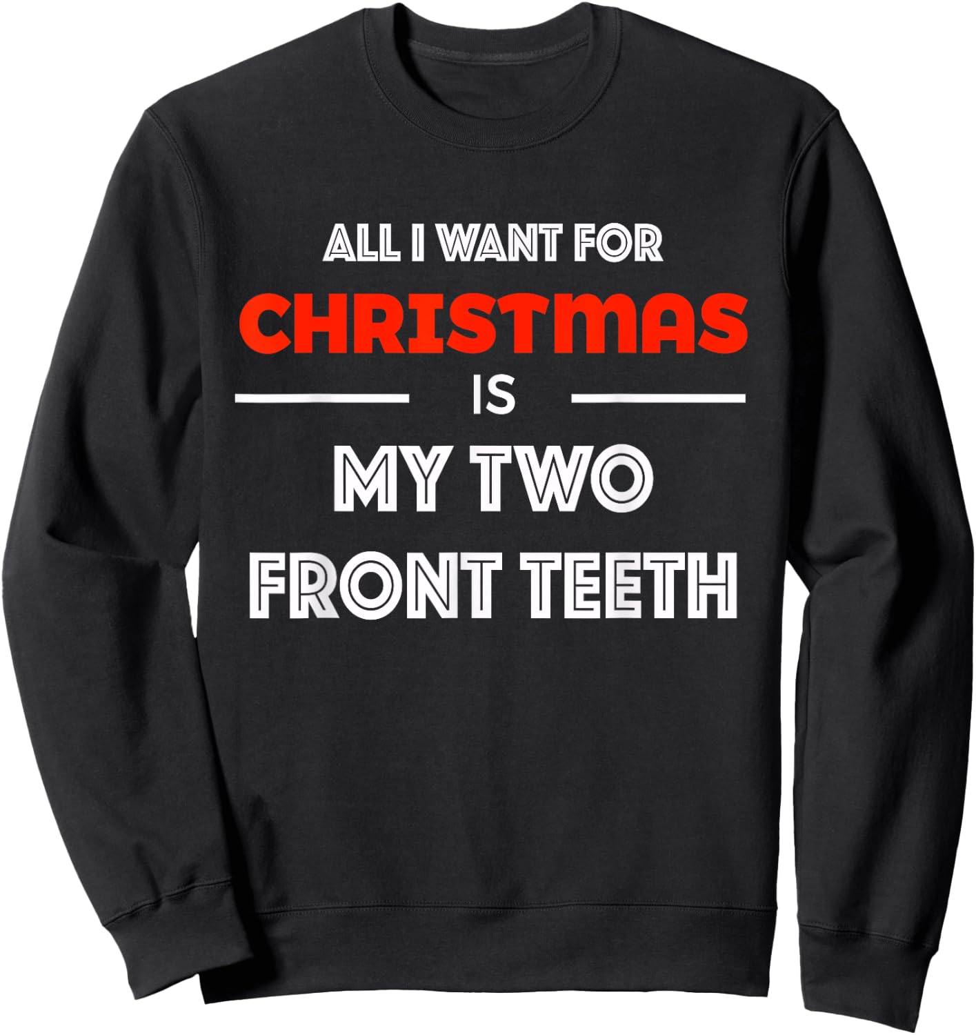 All I want for Christmas is My Two Front Teeth Funny Shirt Sweatshirt - Sweatshirt | Black