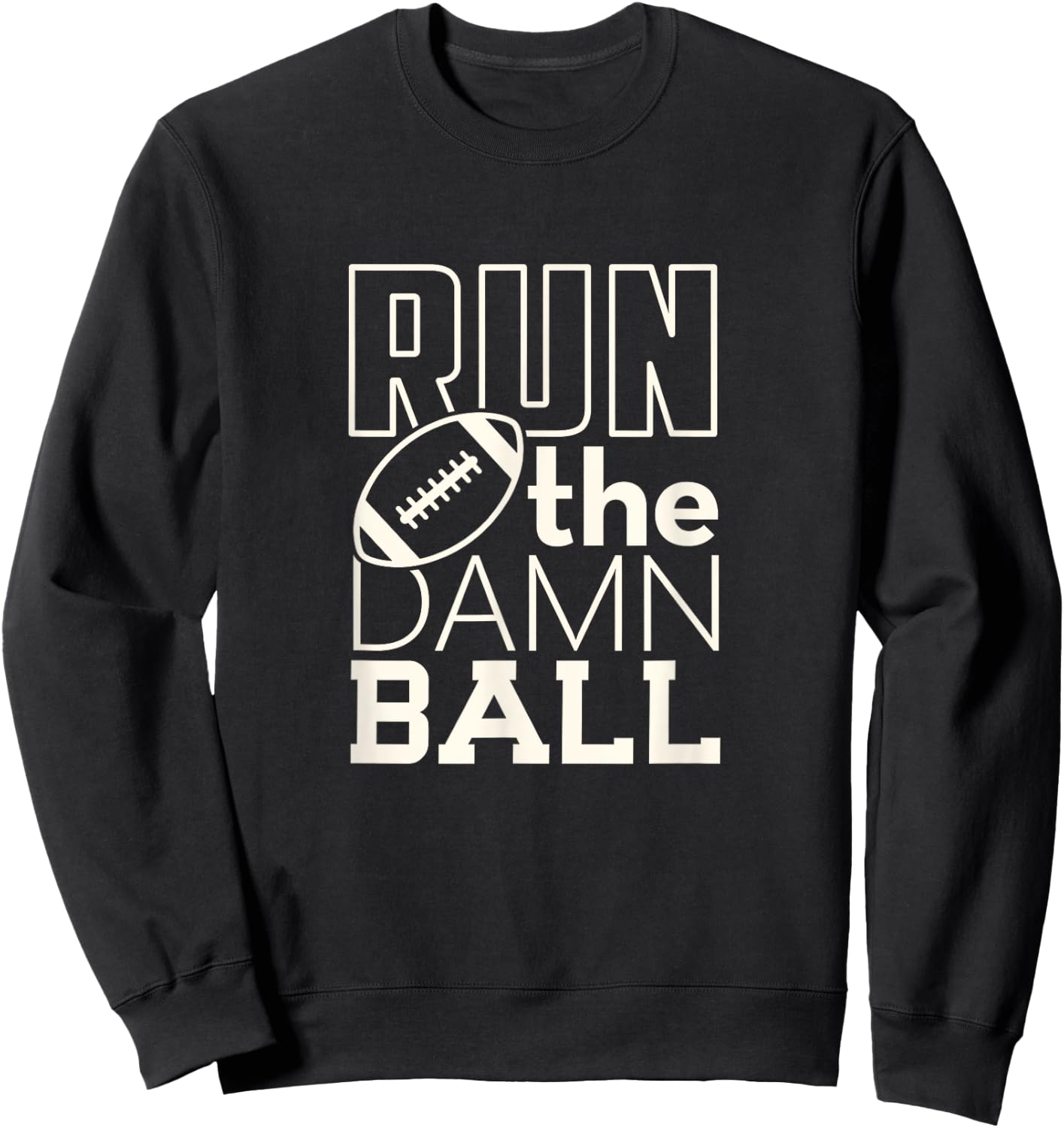 Football Season Run the Damn Ball for the Fan Sweatshirt - Sweatshirt | Black