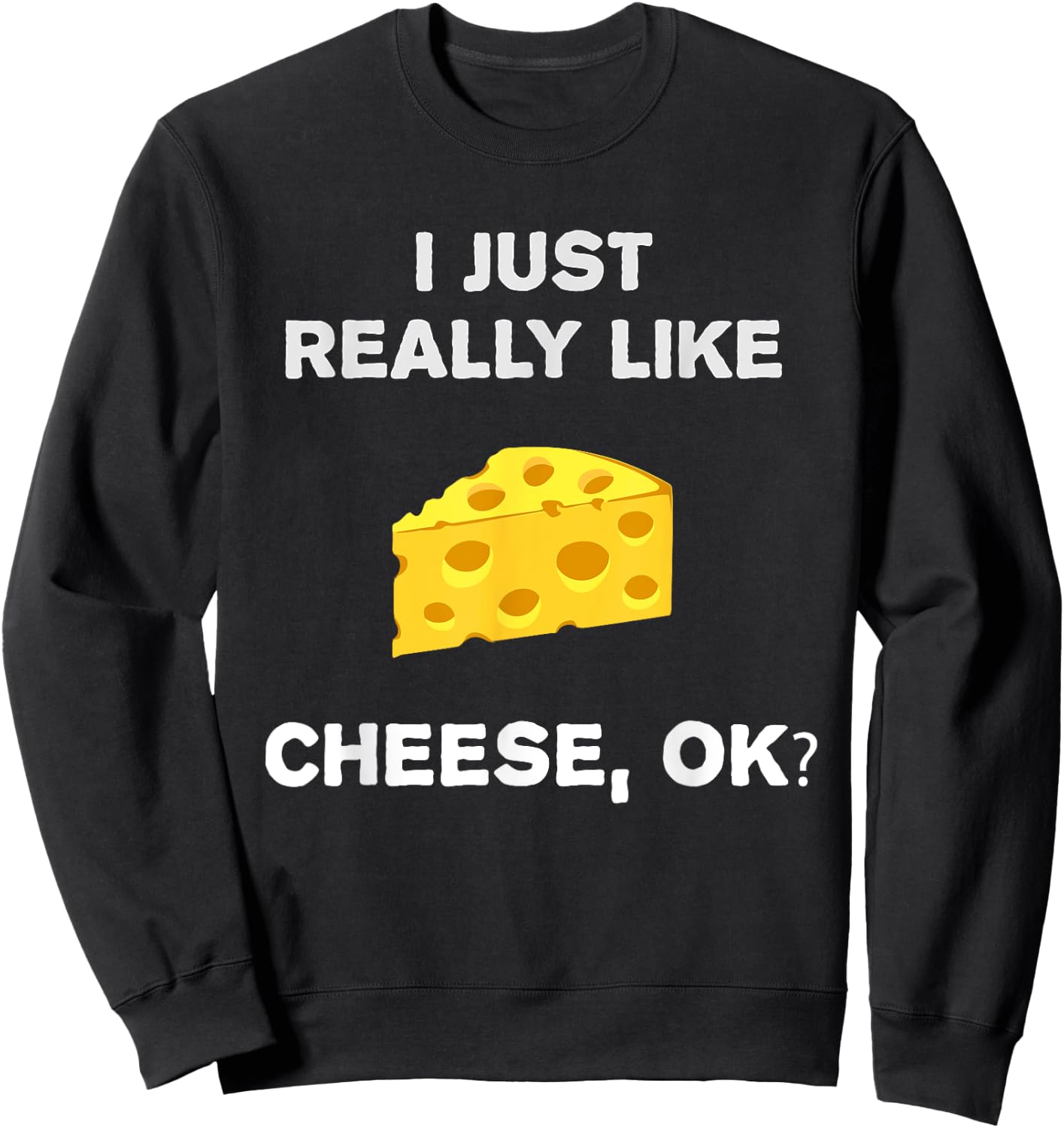 Funny Cheese Humour I Just Really Like Cheese OK? Sweatshirt - Sweatshirt | Black