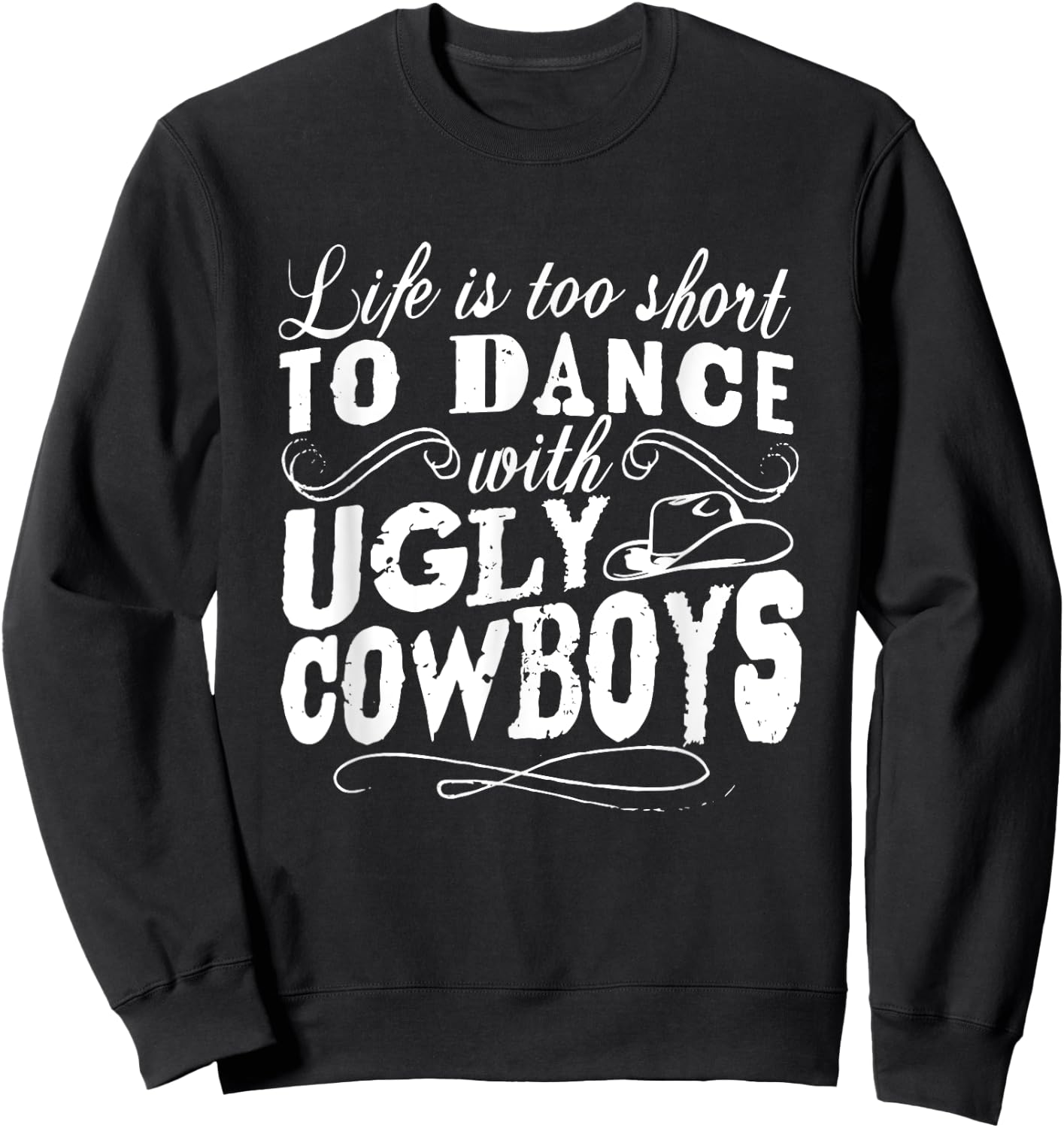 Life Is Too Short To Dance With Ugly Cowboys Apparel Sweatshirt - Sweatshirt | Black