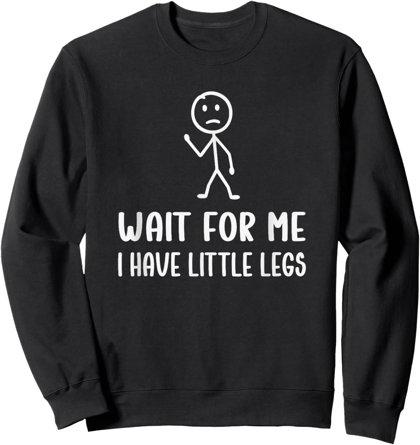 Wait for Me, I Have Little Legs Funny Short Leg Humor Jokes Sweatshirt - Sweatshirt | Black