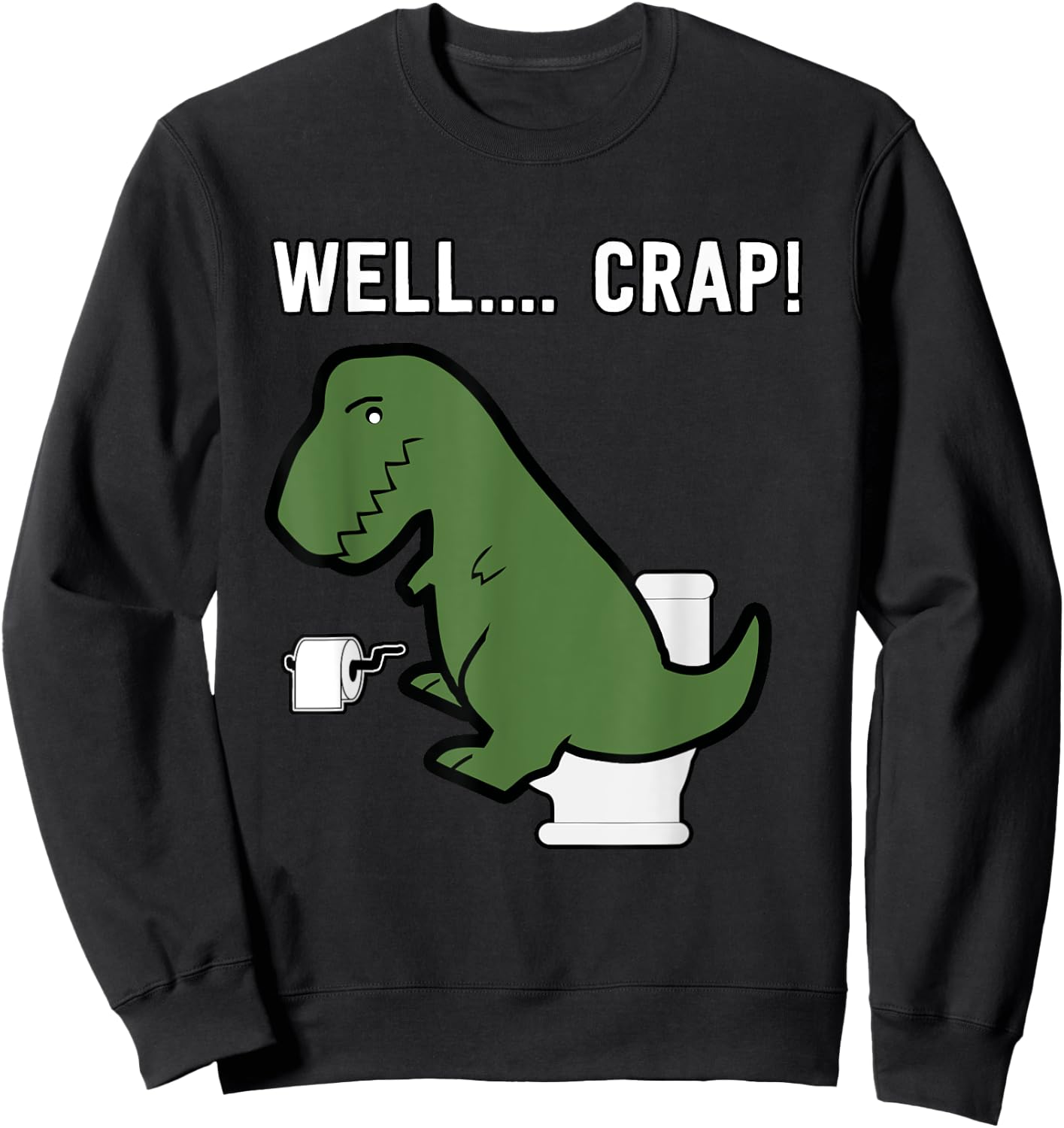 Well Crap Funny T-Rex I T Rex Problems I Funny Dinsosaur Sweatshirt - Sweatshirt | Black