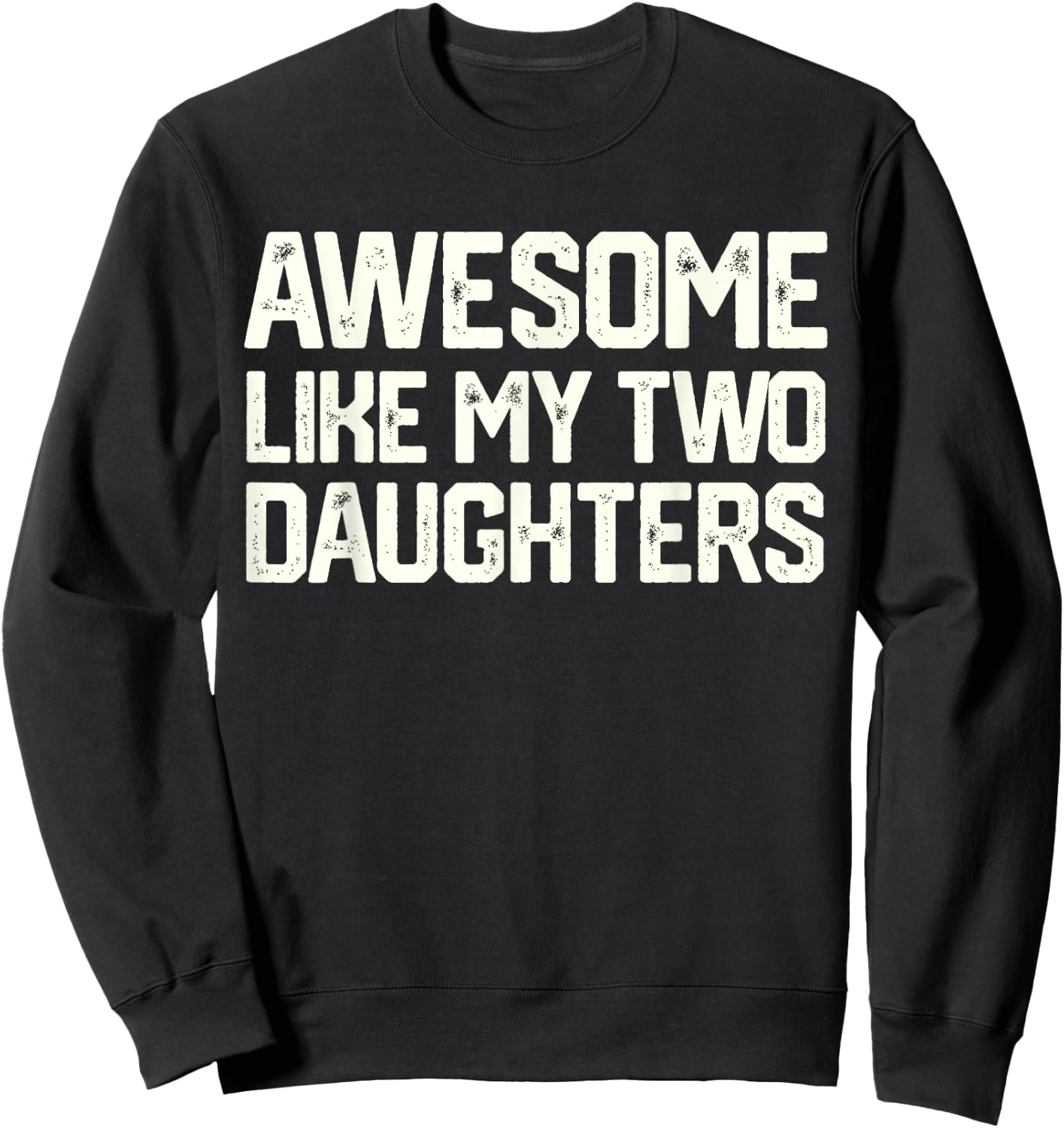 AWESOME LIKE MY TWO DAUGHTERS Father's Day Dad Men Him Gift Sweatshirt - Sweatshirt | Black