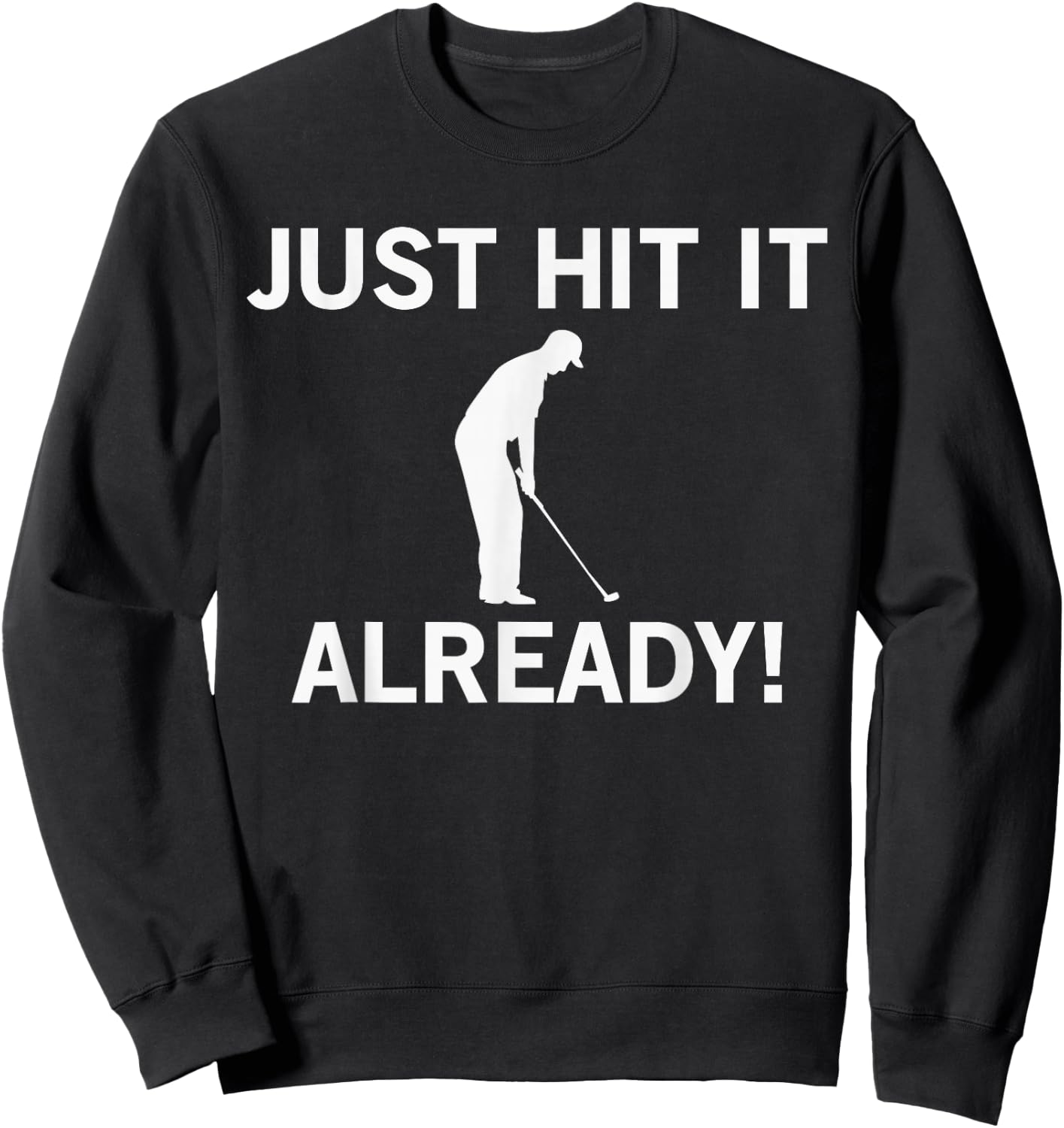 Just Hit it Already Funny Anti-Slow Play Golf Shirt Sweatshirt - Sweatshirt | Black