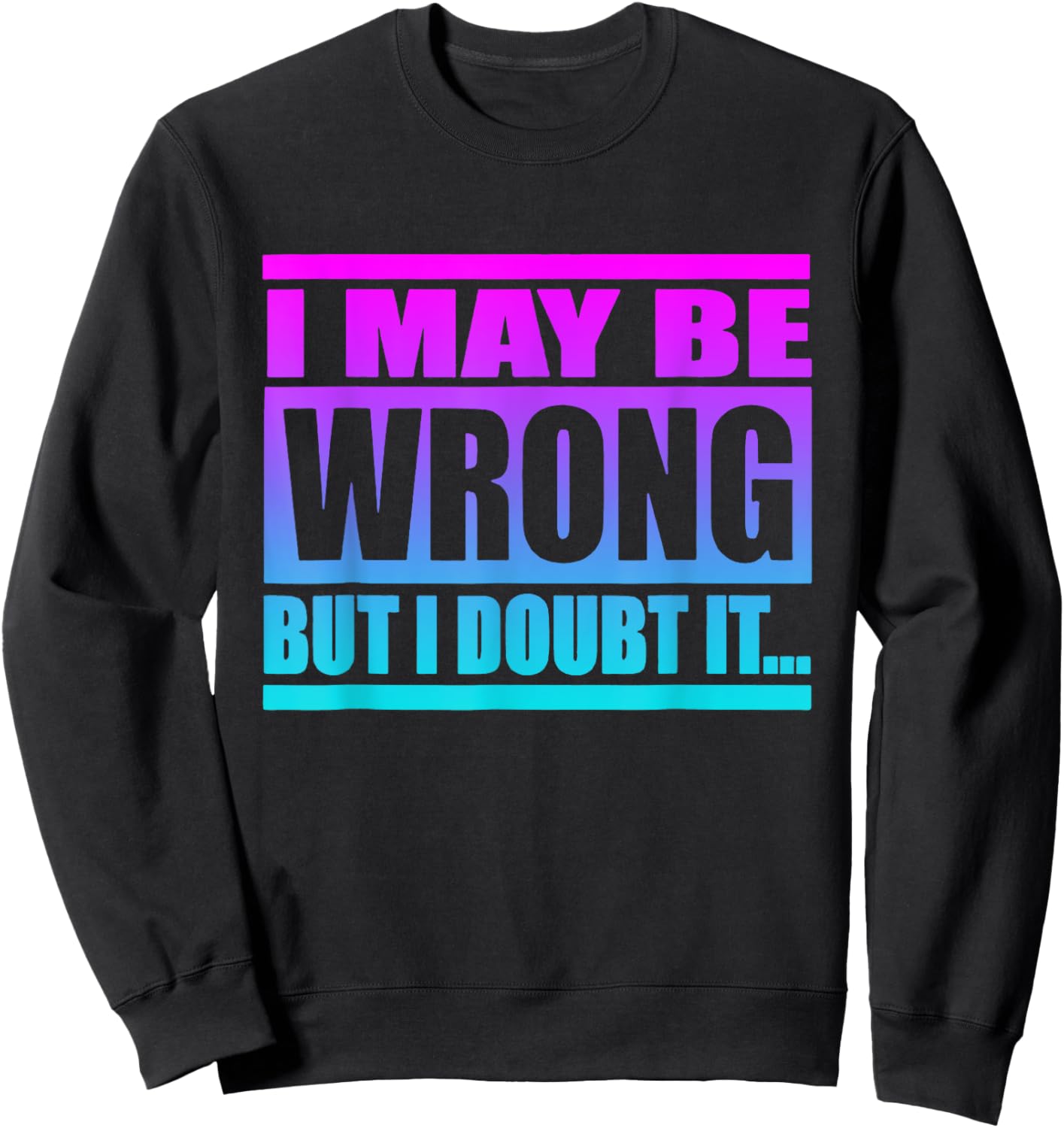 I May Be Wrong But I Doubt It Funny Saying Sweatshirt - Sweatshirt | Black