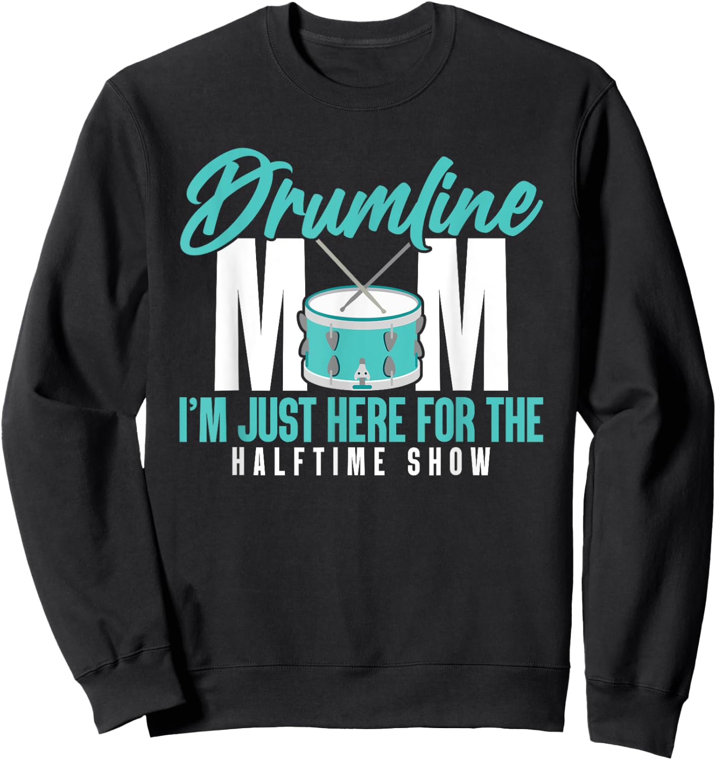 Drumline Mom I'm Just Here For The Halftime Show Sweatshirt - Sweatshirt | Black