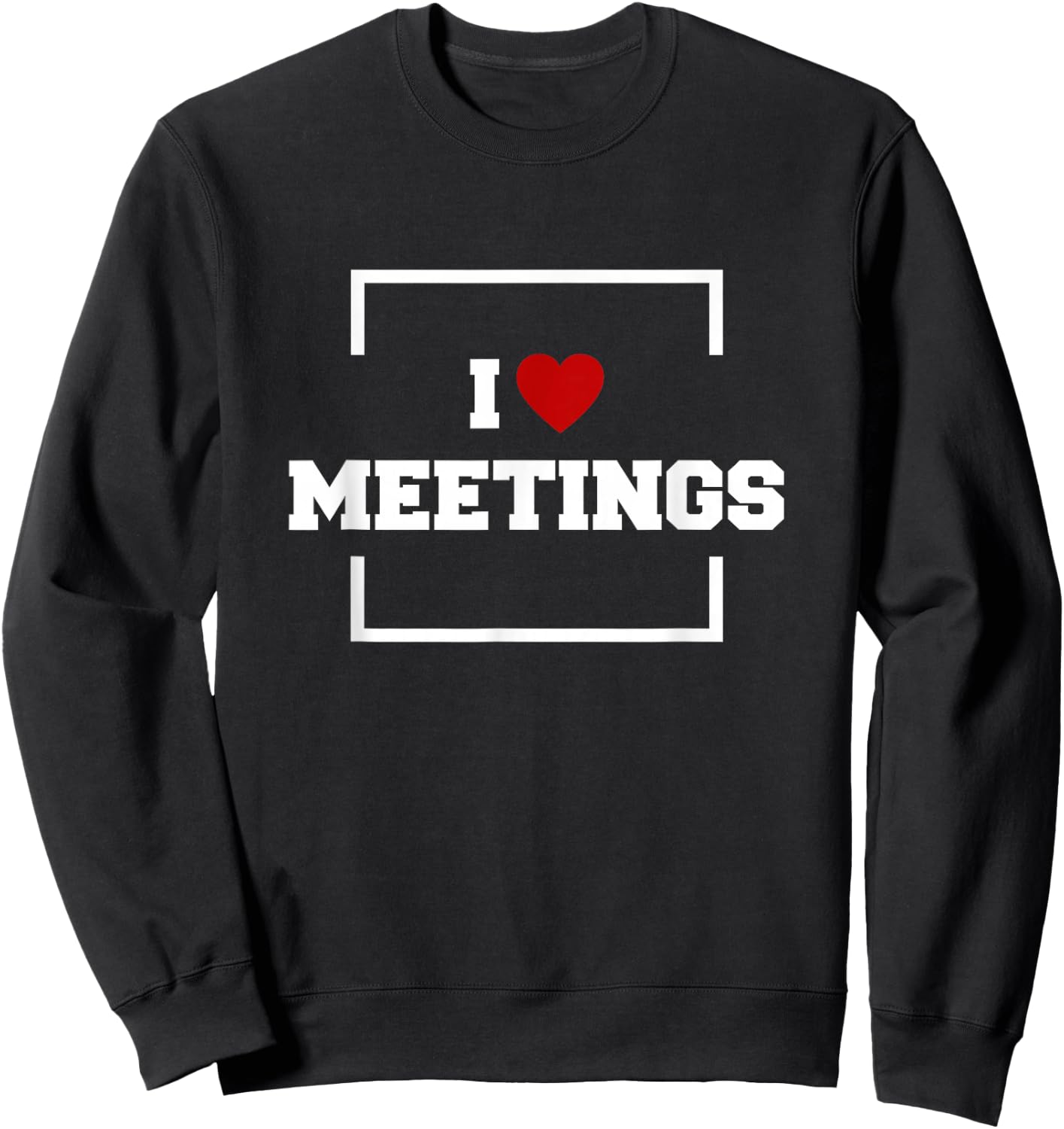 I Love Meetings Sweatshirt - Sweatshirt | Black