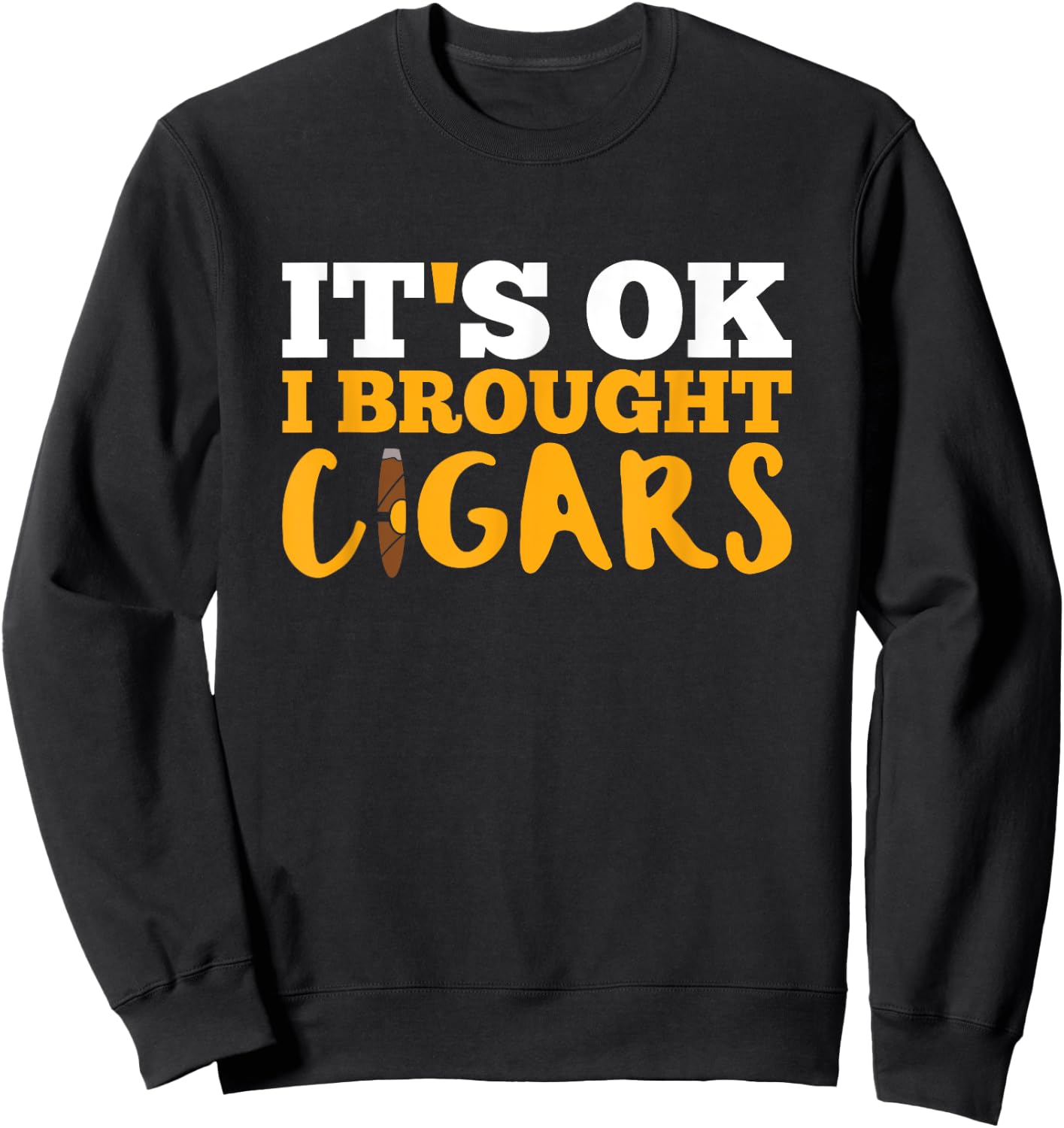 Cigar Smoking T Shirt It's Ok I Brought Cigars Sweatshirt - Sweatshirt | Black