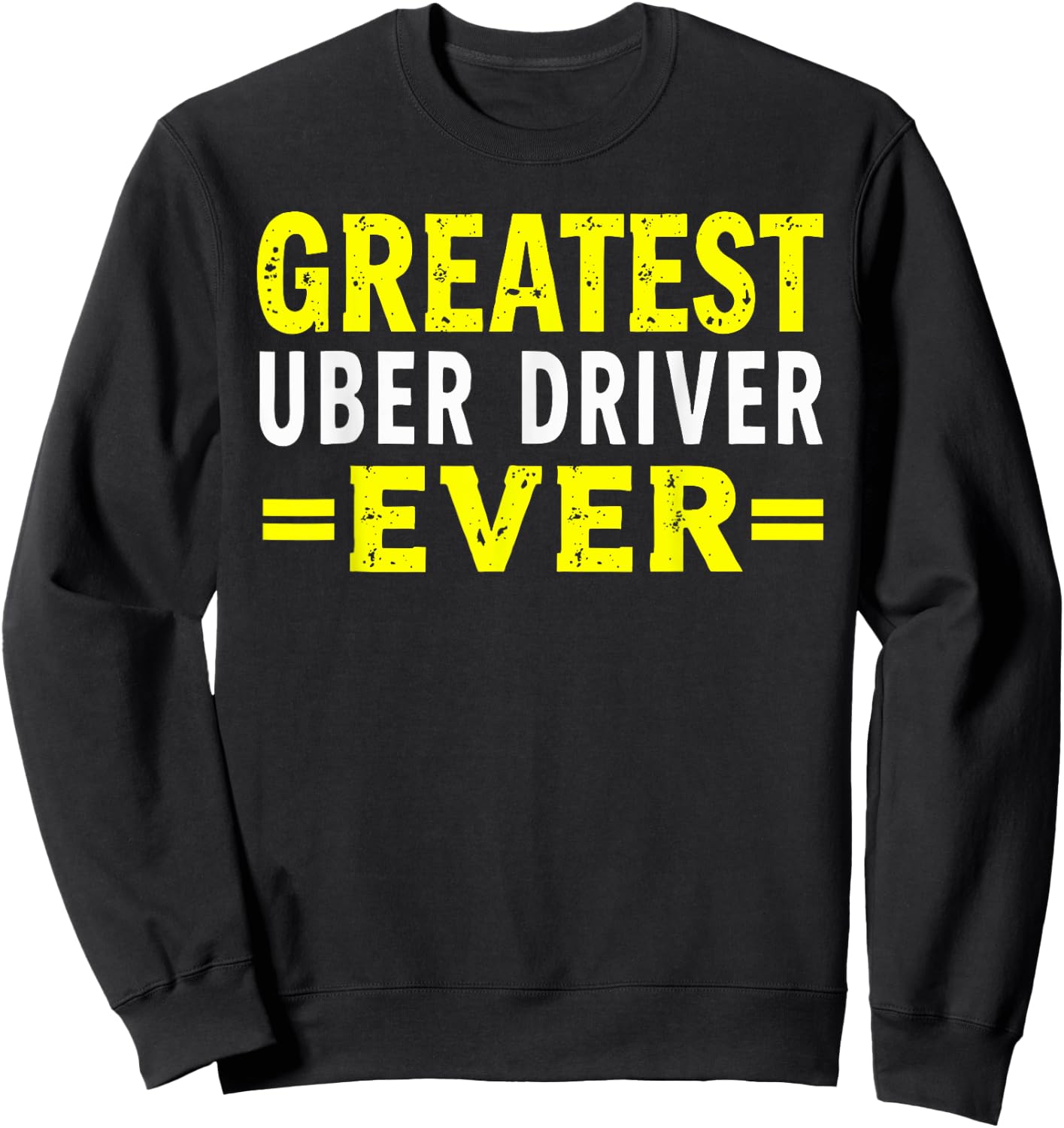 Greatest Uber Driver Ever Uber Driver Funny Sweatshirt - Sweatshirt | Black