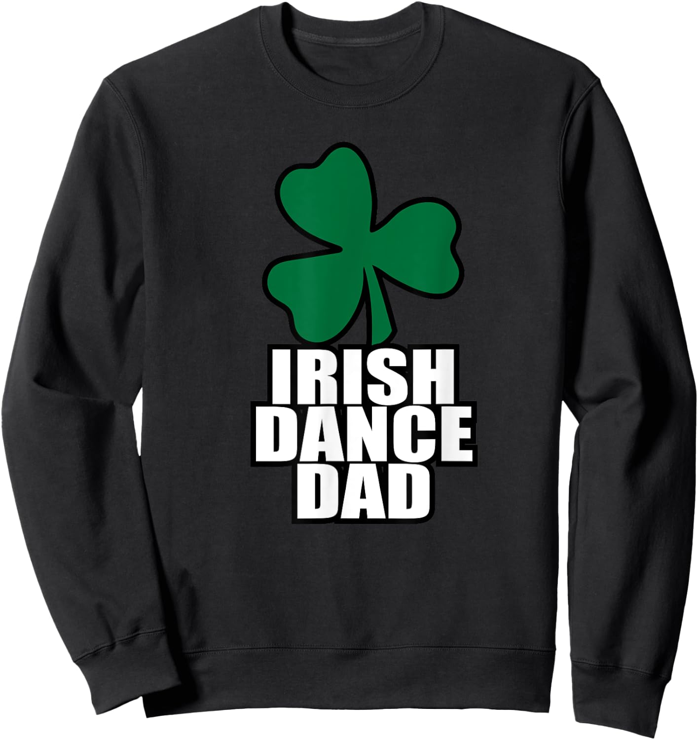 Irish Dance Dad for all the dads who have Irish Dancers Sweatshirt - Sweatshirt | Black