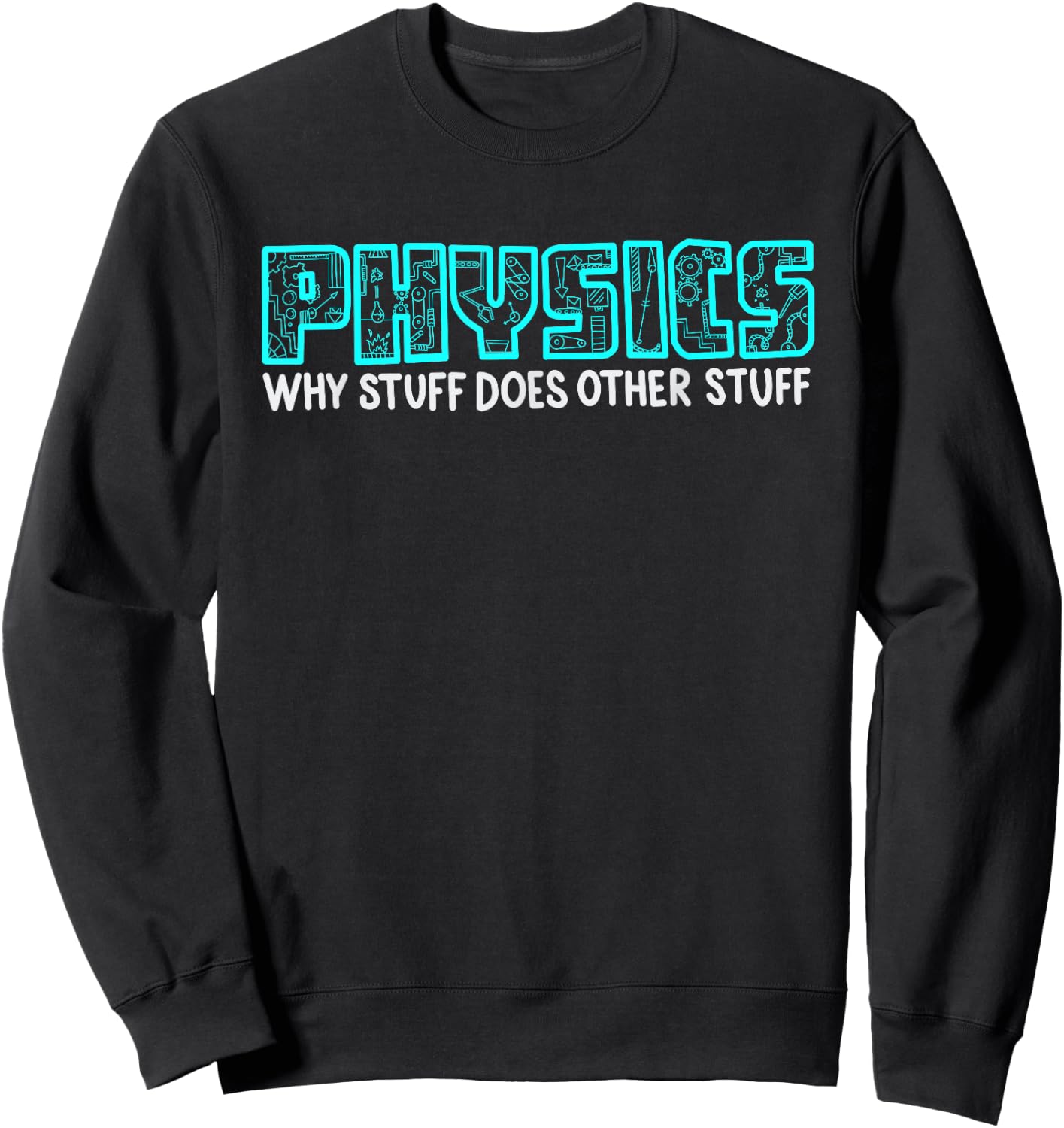 Cool Science Lovers Men Women Nerd Geek Designs Physics Why Stuff Does Other Stuff | Funny Physicists Gift Sweatshirt - Sweatshirt | Black