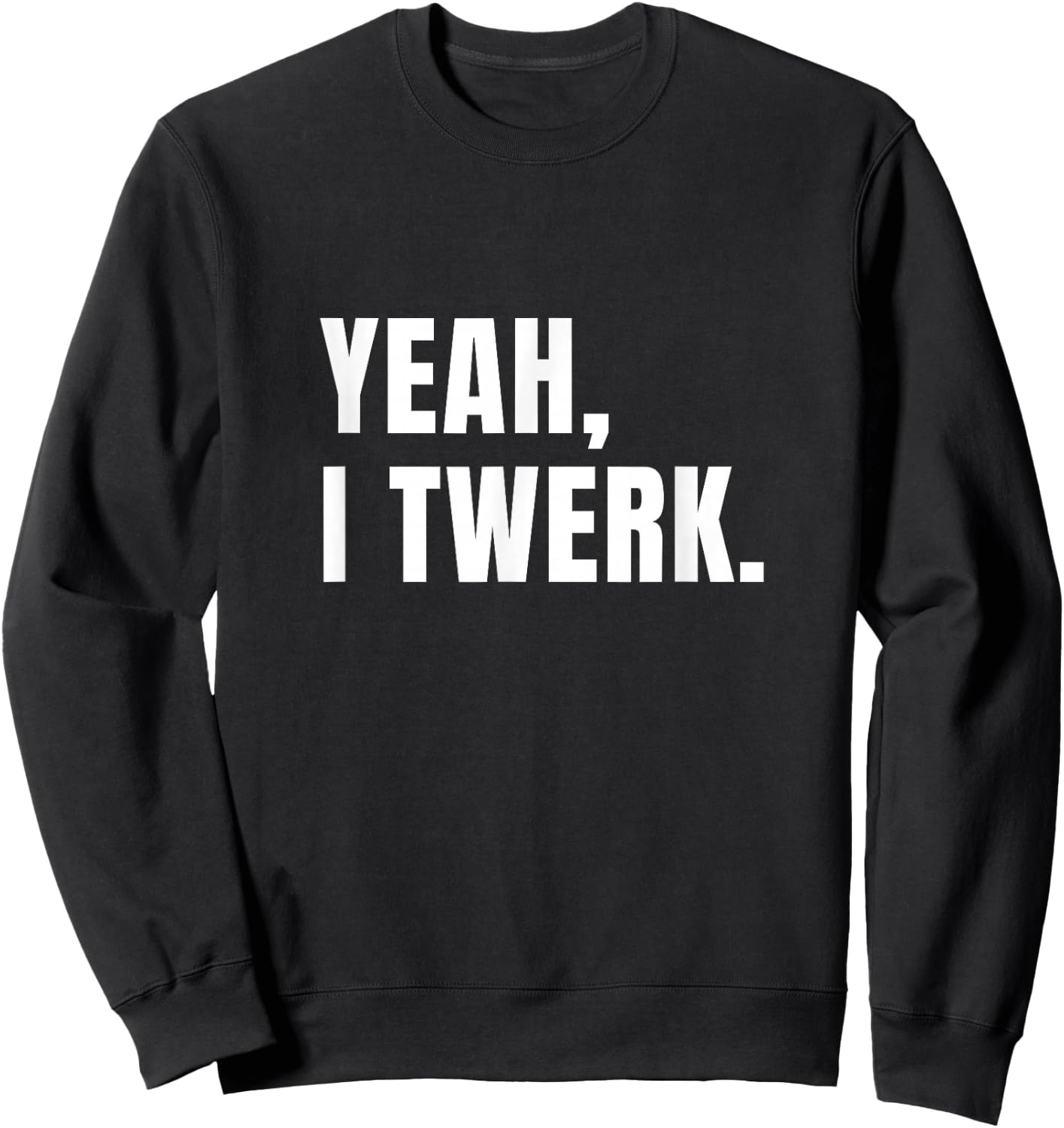 Yeah, I Twerk - funny novelty Sweatshirt - Sweatshirt | Black