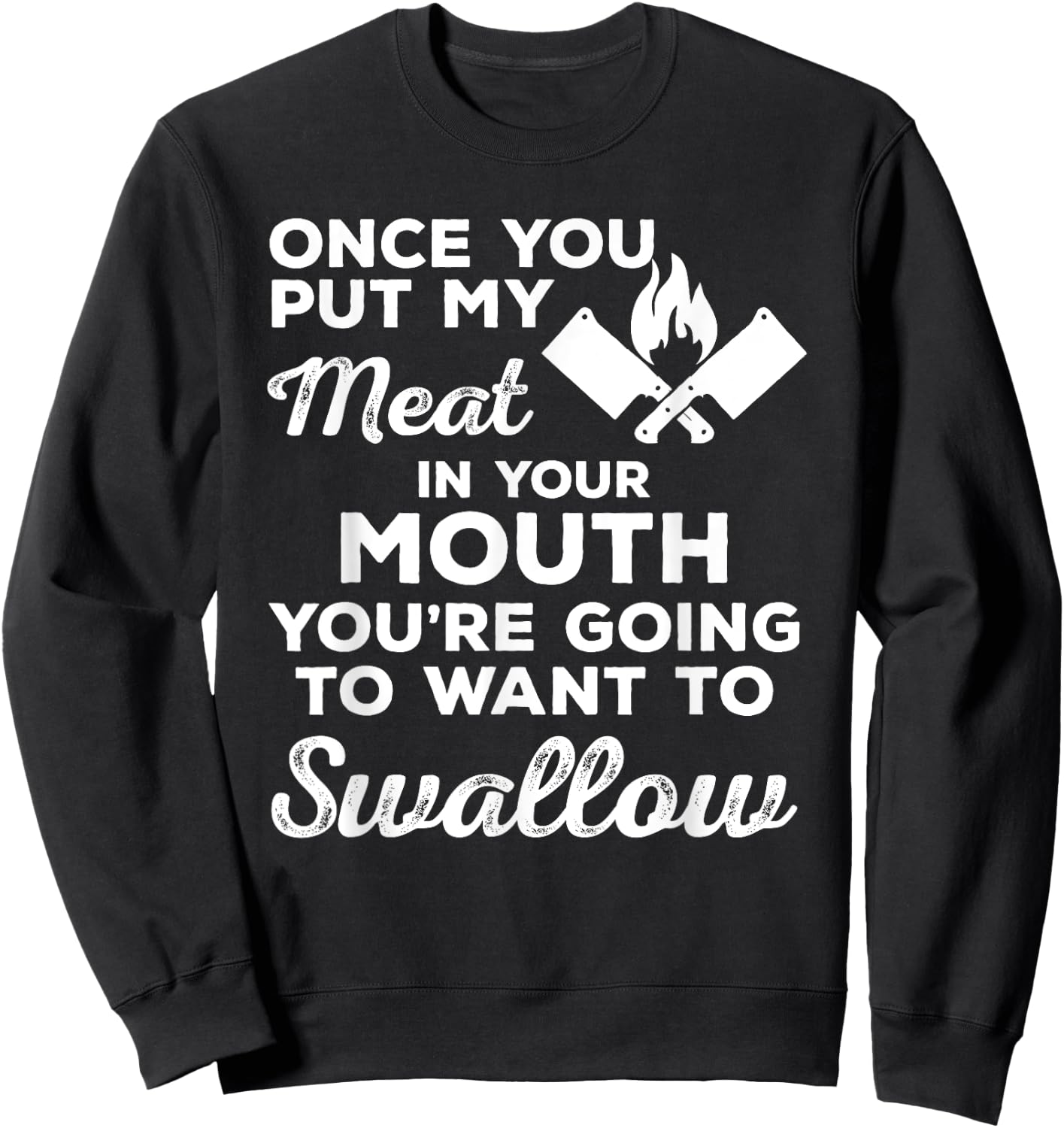 Once You Put My Meat In Your Mouth - Perfect Gift BBQ Sweatshirt - Sweatshirt | Black