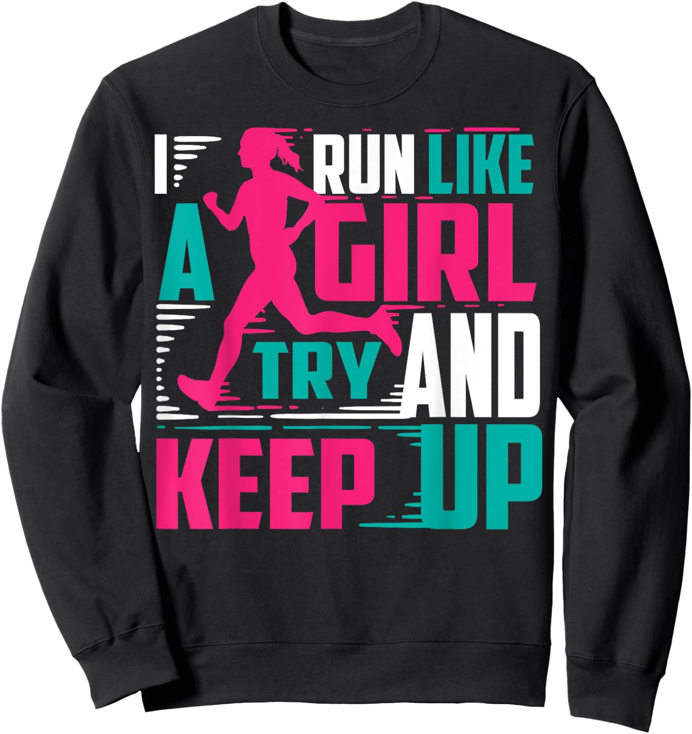 I Run Like A Girl Try And Keep Up For Cool Girls Sweatshirt - Sweatshirt | Black