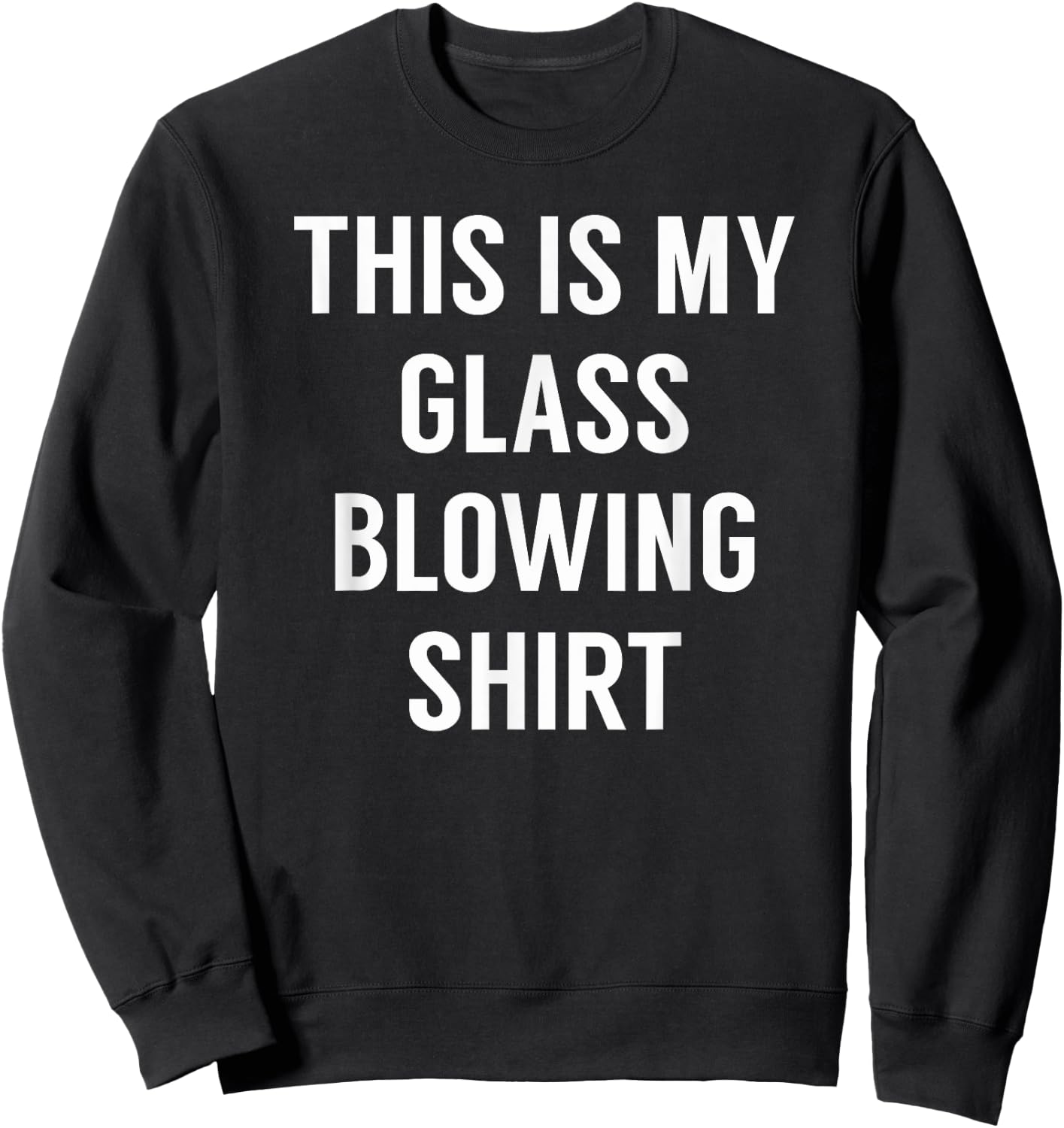 This Is My Glass Blowing Shirt - for Glass Blowers Sweatshirt - Sweatshirt | Black