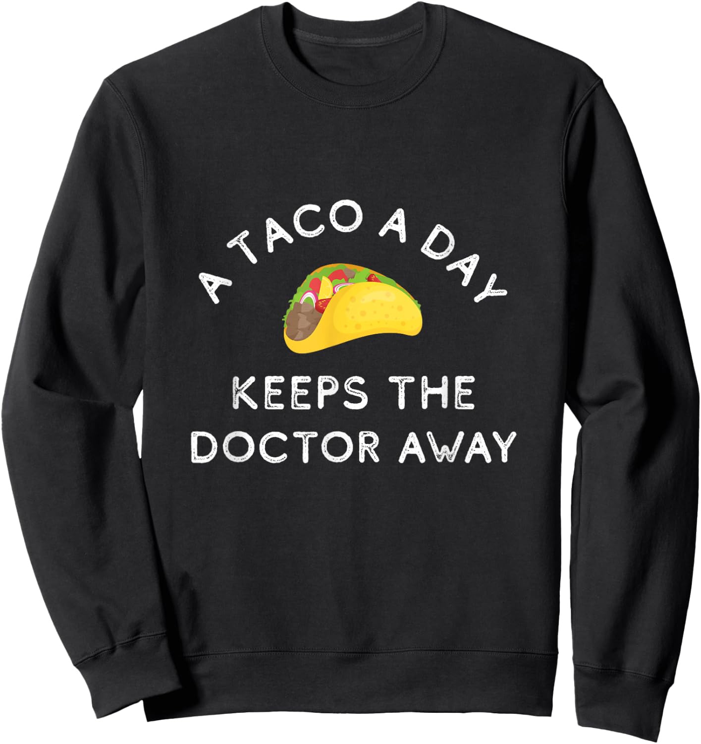 A Taco A Day Keeps The Doctor Away Funny Mexican Foodie Gift Sweatshirt - Sweatshirt | Black