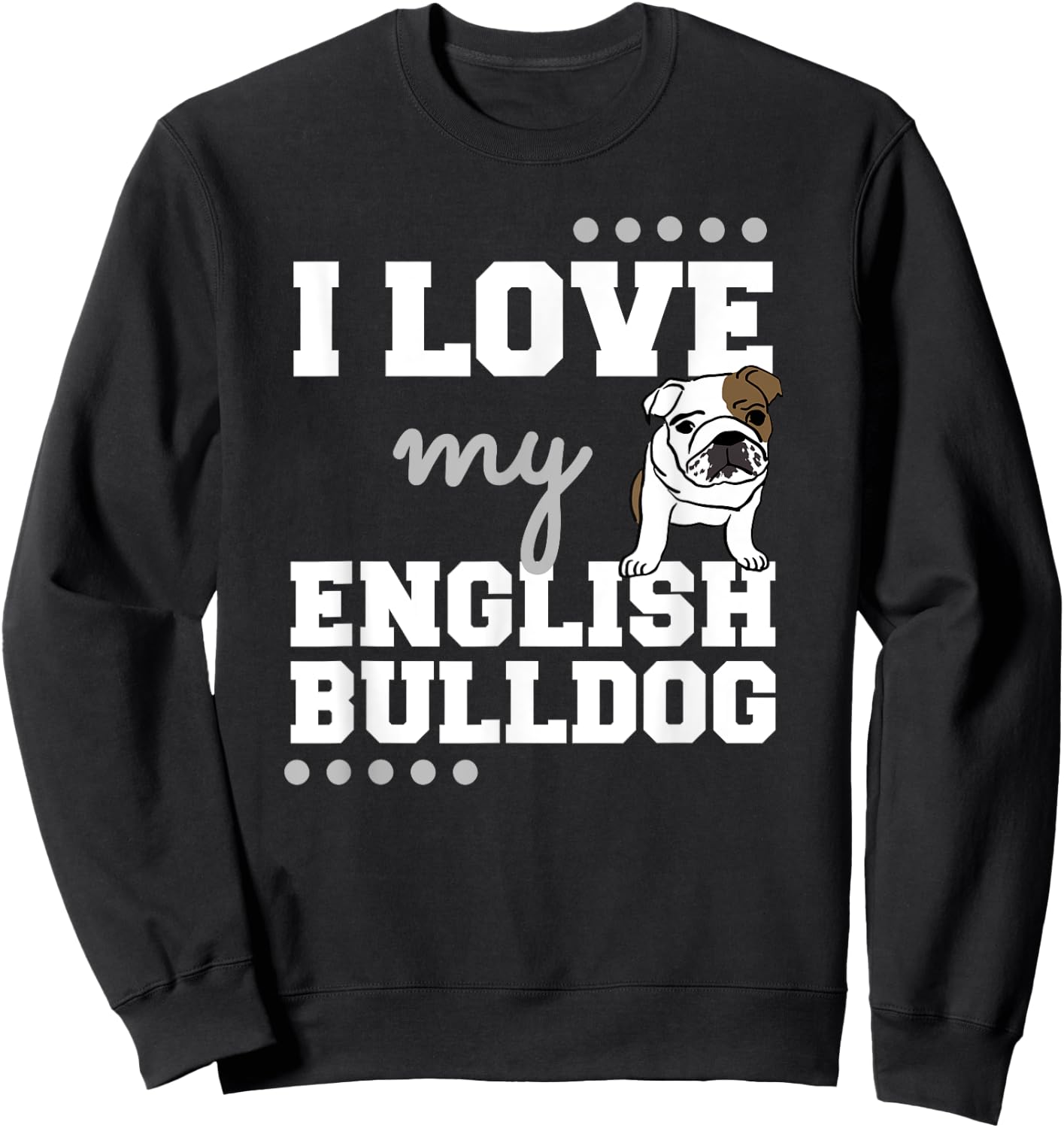 I Love My English Bulldog T Shirt for Dog Lovers, Mom Dad Women Sweatshirt - Sweatshirt | Black