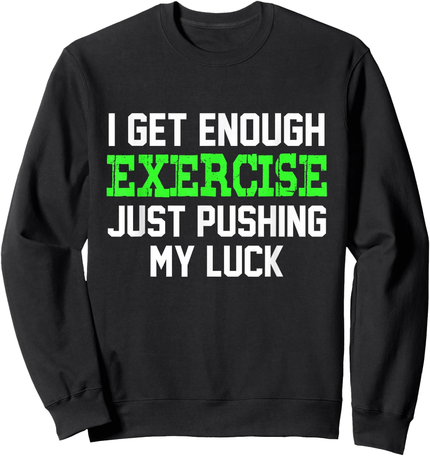 I Get enough exercise just pushing my luck | Funny Sweatshirt - Sweatshirt | Black