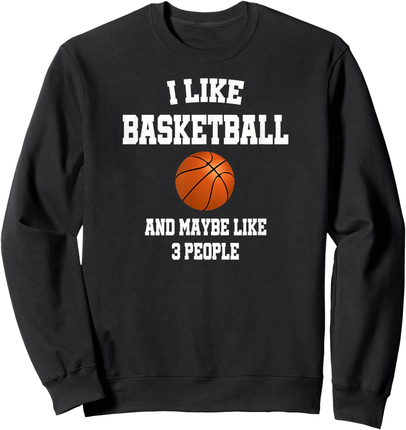 I Like Basketball And Maybe Like Three People Sport Fun Gift Sweatshirt - Sweatshirt | Black