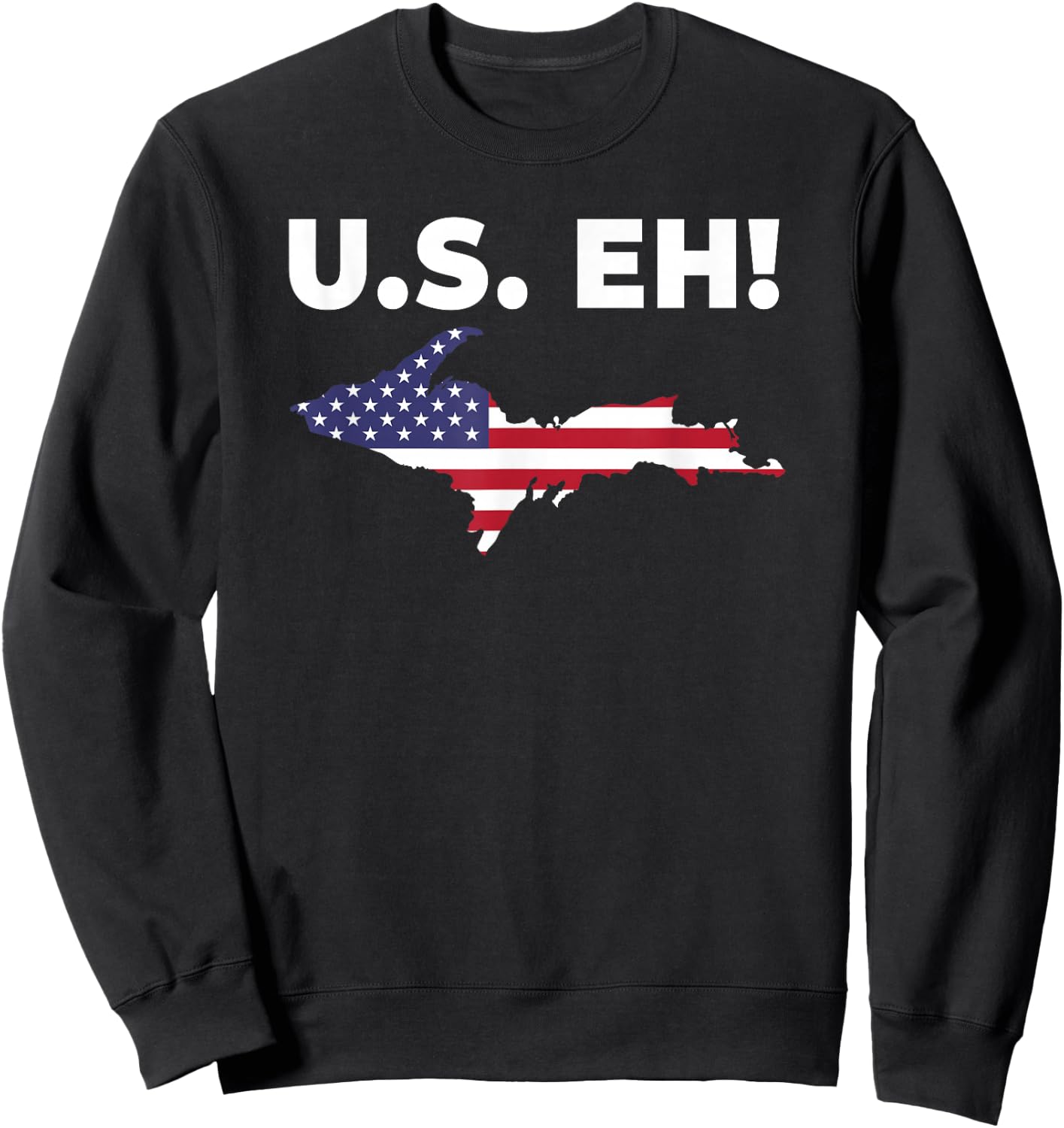U.S. Eh! USA Patriotic Upper Peninsula Michigan Yooper Sweatshirt - Sweatshirt | Black