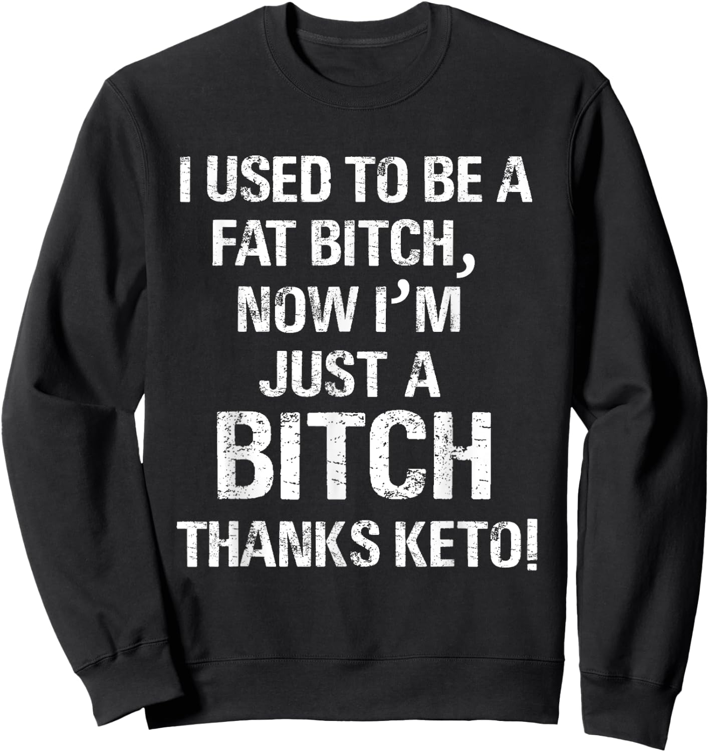 I Used To Be A Fat Bitch, Now I'm Just A Bitch. Thanks Keto! Sweatshirt - Sweatshirt | Black