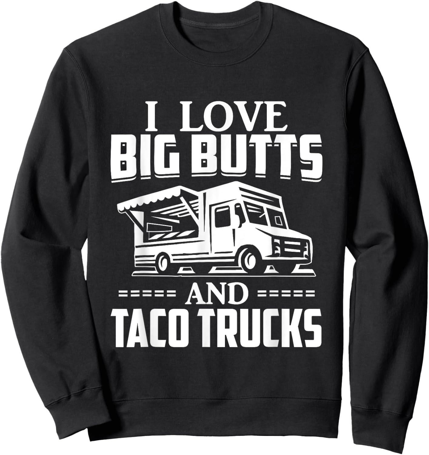 I Love Big Butts And Taco Trucks T Shirt Mexican Food Lover Sweatshirt - Sweatshirt | Black