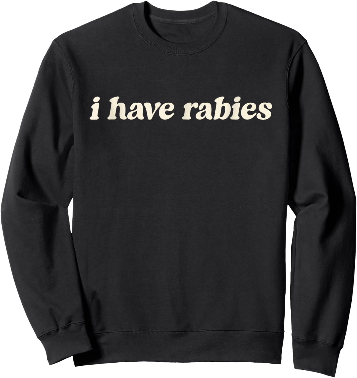 I Have Rabies Minimalist If I Ever Get Rabies Unhinged Meme Sweatshirt - Sweatshirt | Black