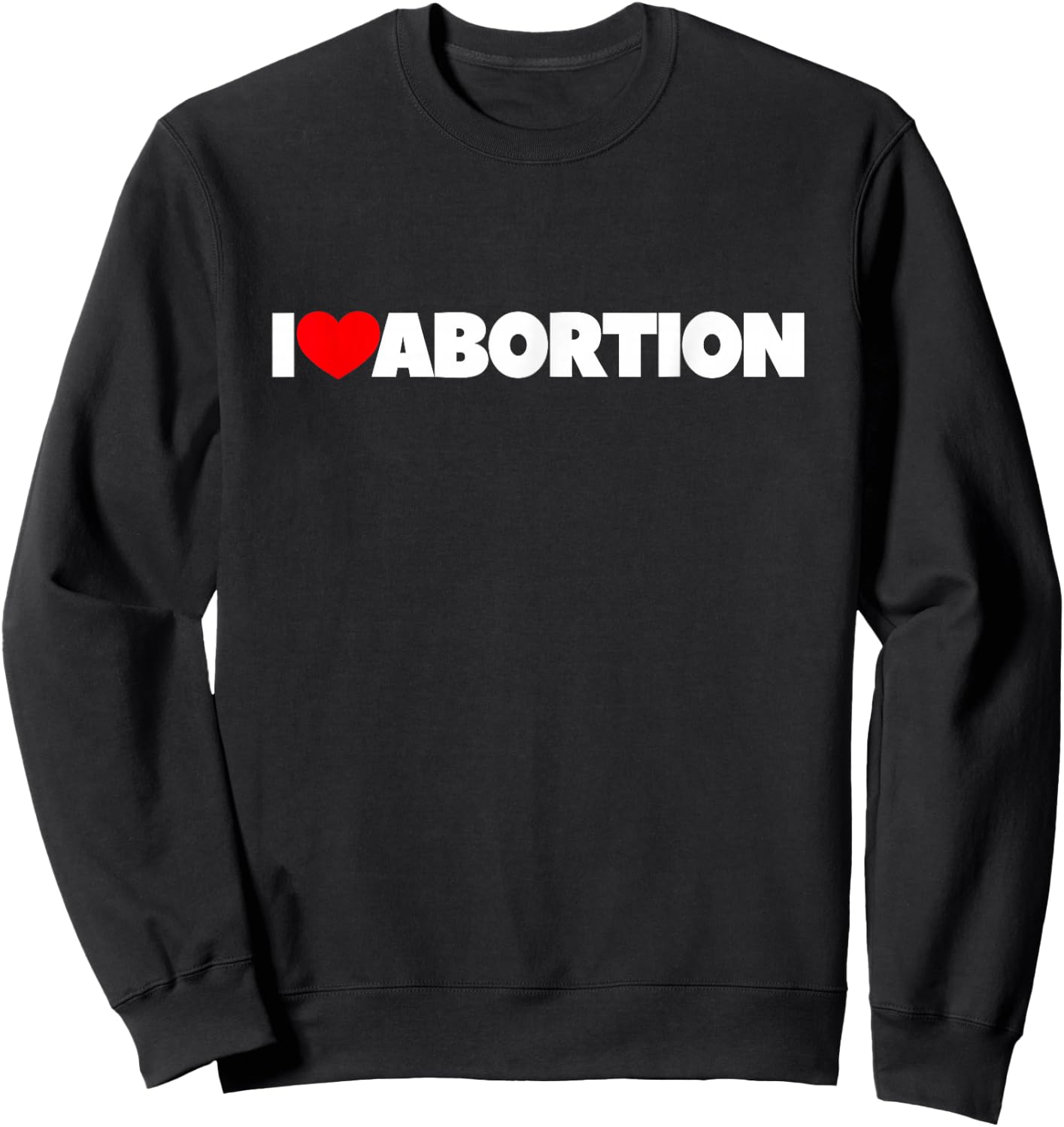 I Love (Heart) Abortion Sweatshirt - Sweatshirt | Black