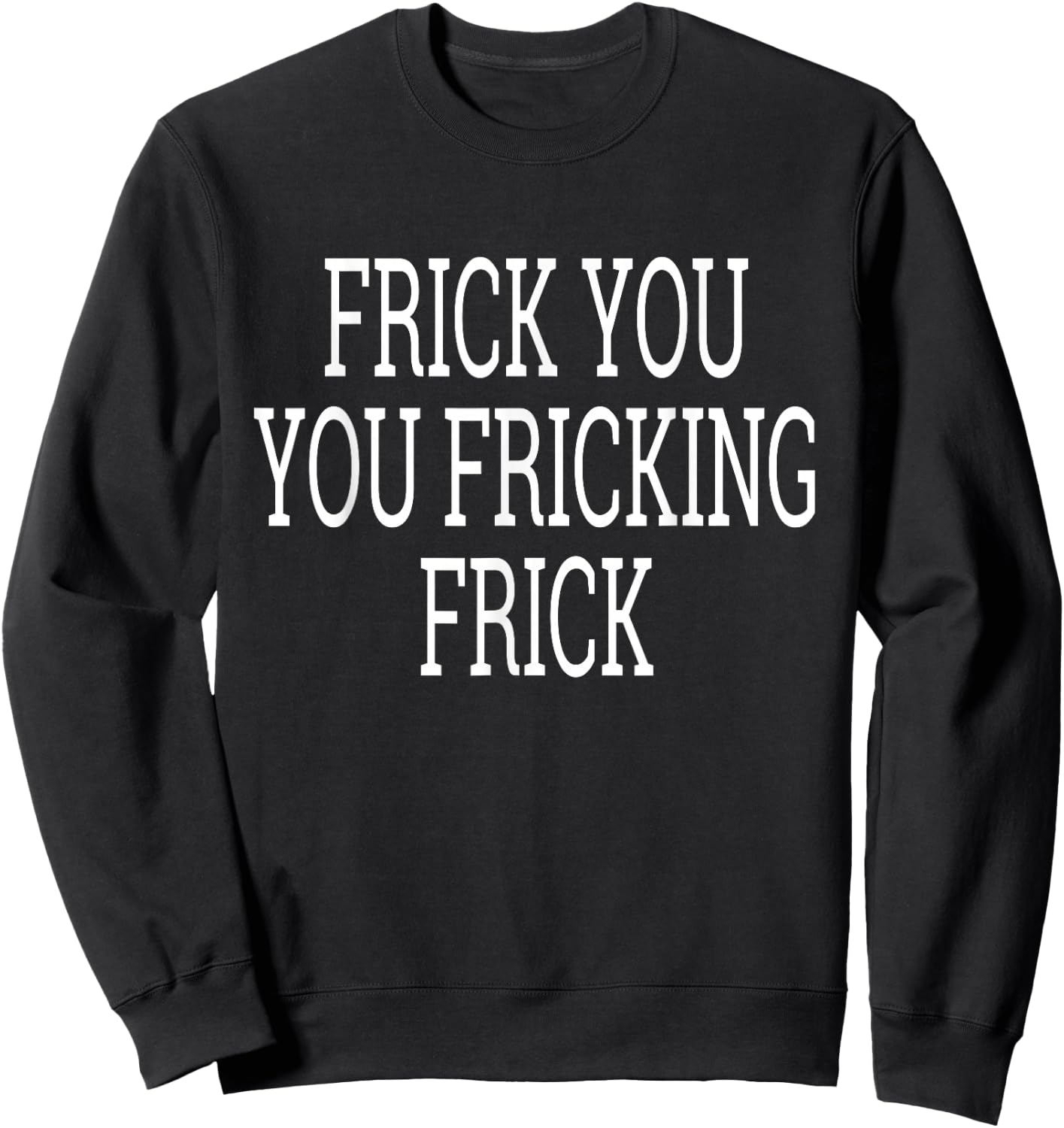 Frick You You Fricking Frick Shirt Sweatshirt - Sweatshirt | Black