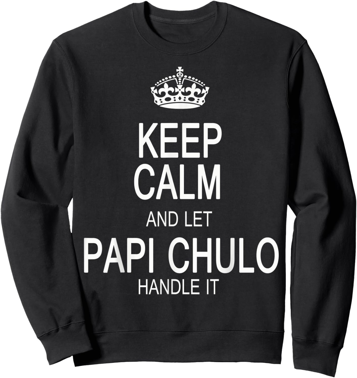 Keep Calm And Let Papi Chulo Handle It Sweatshirt - Sweatshirt | Black