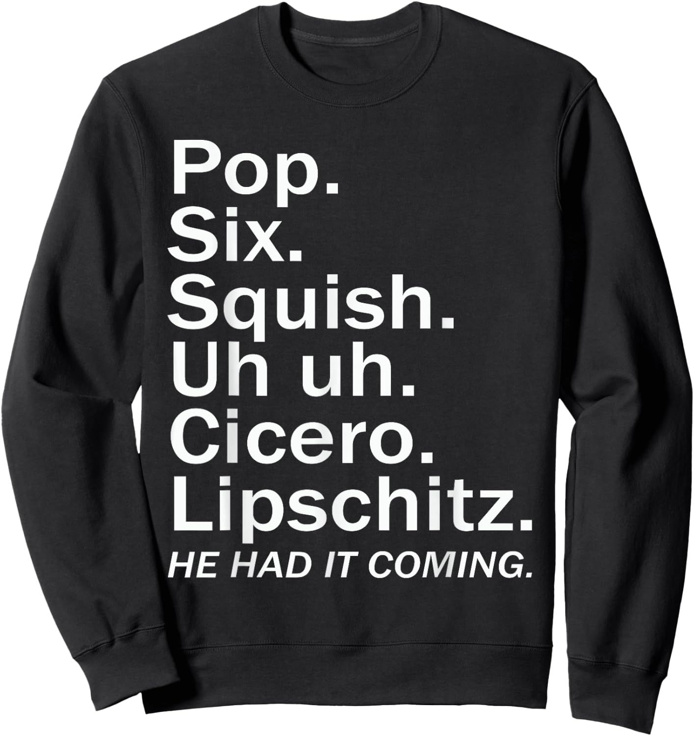 Pop six squish uh uh cicero lipschitz he had it coming Sweatshirt - Sweatshirt | Black