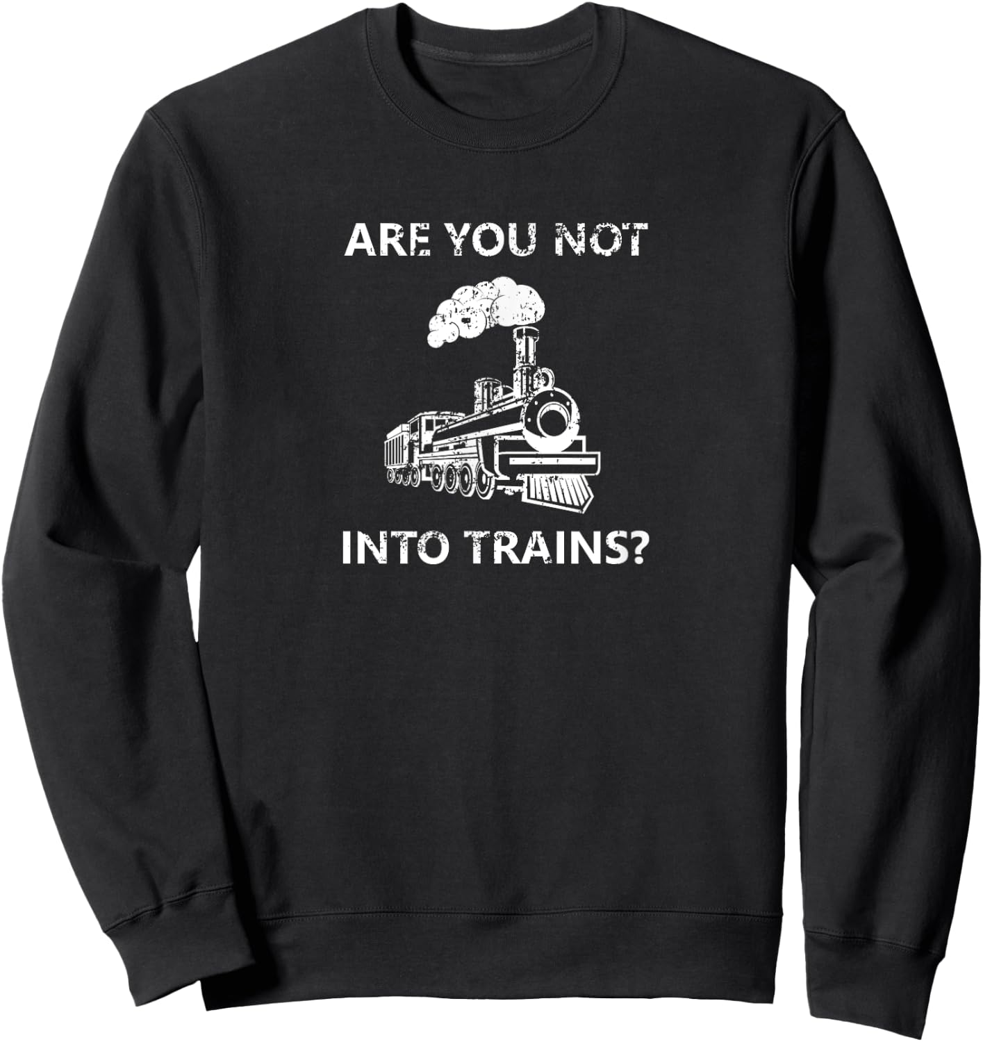 Are you not into trains? Funny Train Meme Sweatshirt - Sweatshirt | Black