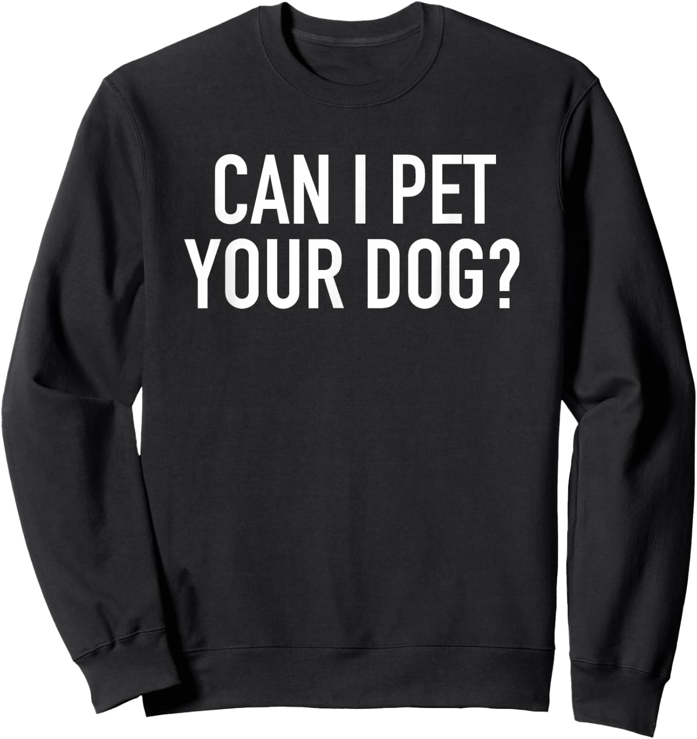Can I Pet Your Dog? - Popular Funny Quote Sweatshirt - Sweatshirt | Black