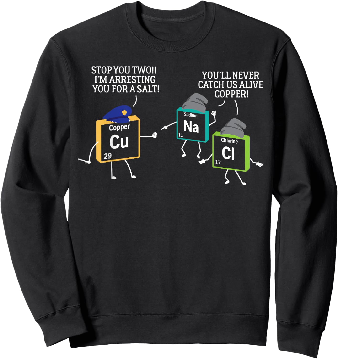 Stop You Two I'm Arresting You Salt Copper Funny Science Sweatshirt - Sweatshirt | Black