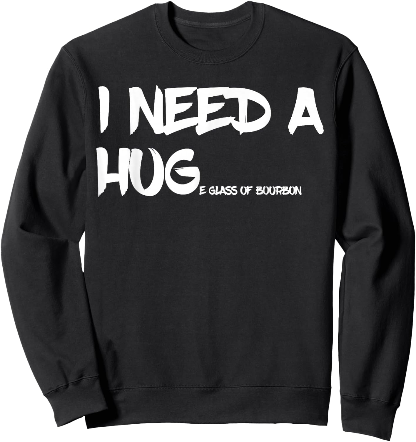 Bourbon Drinking I Need A Huge Glass of Bourbon Sweatshirt - Sweatshirt | Black