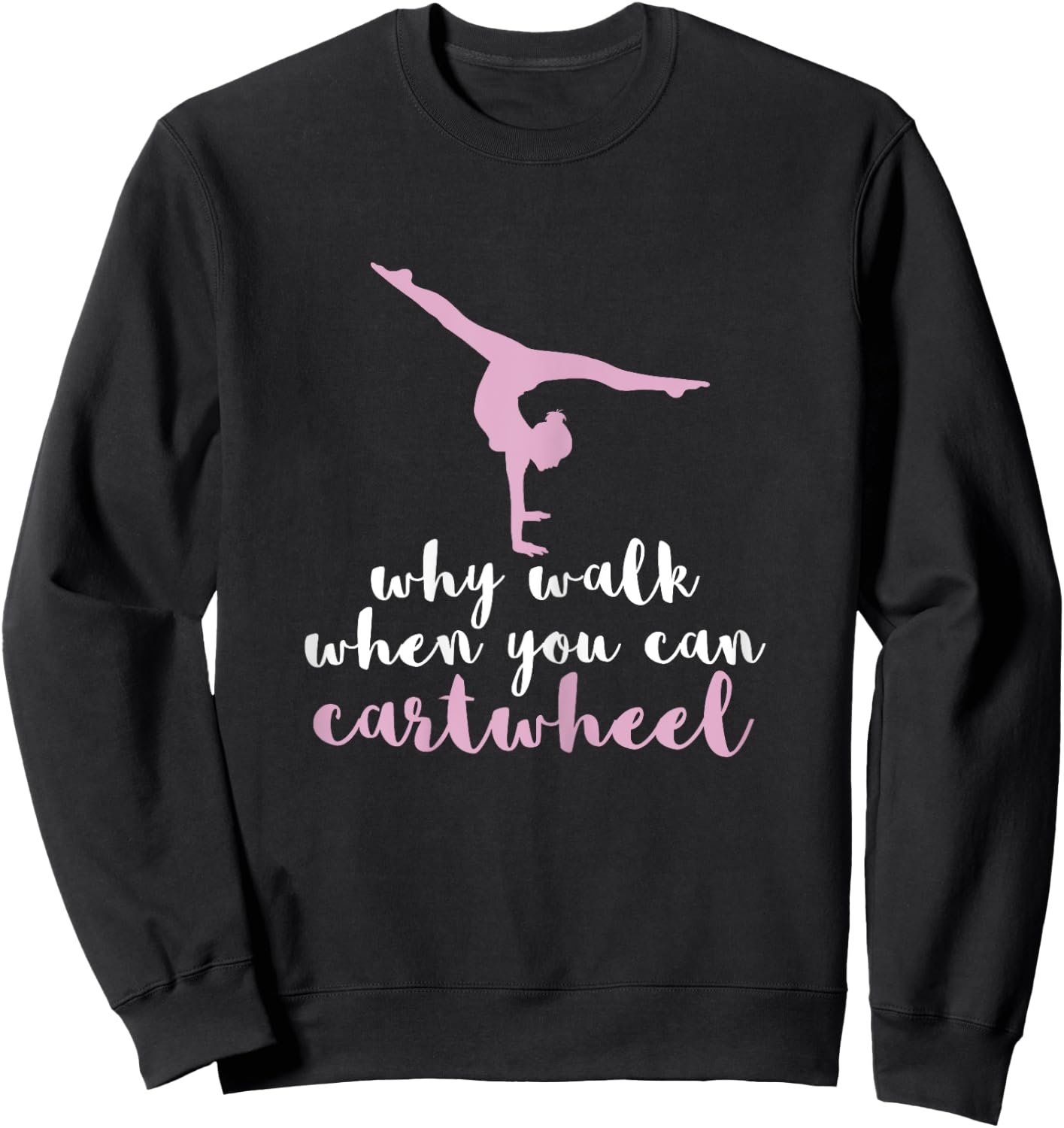 Why Walk When You Can Cartwheel Funny Gymnastics Gift Sweatshirt - Sweatshirt | Black