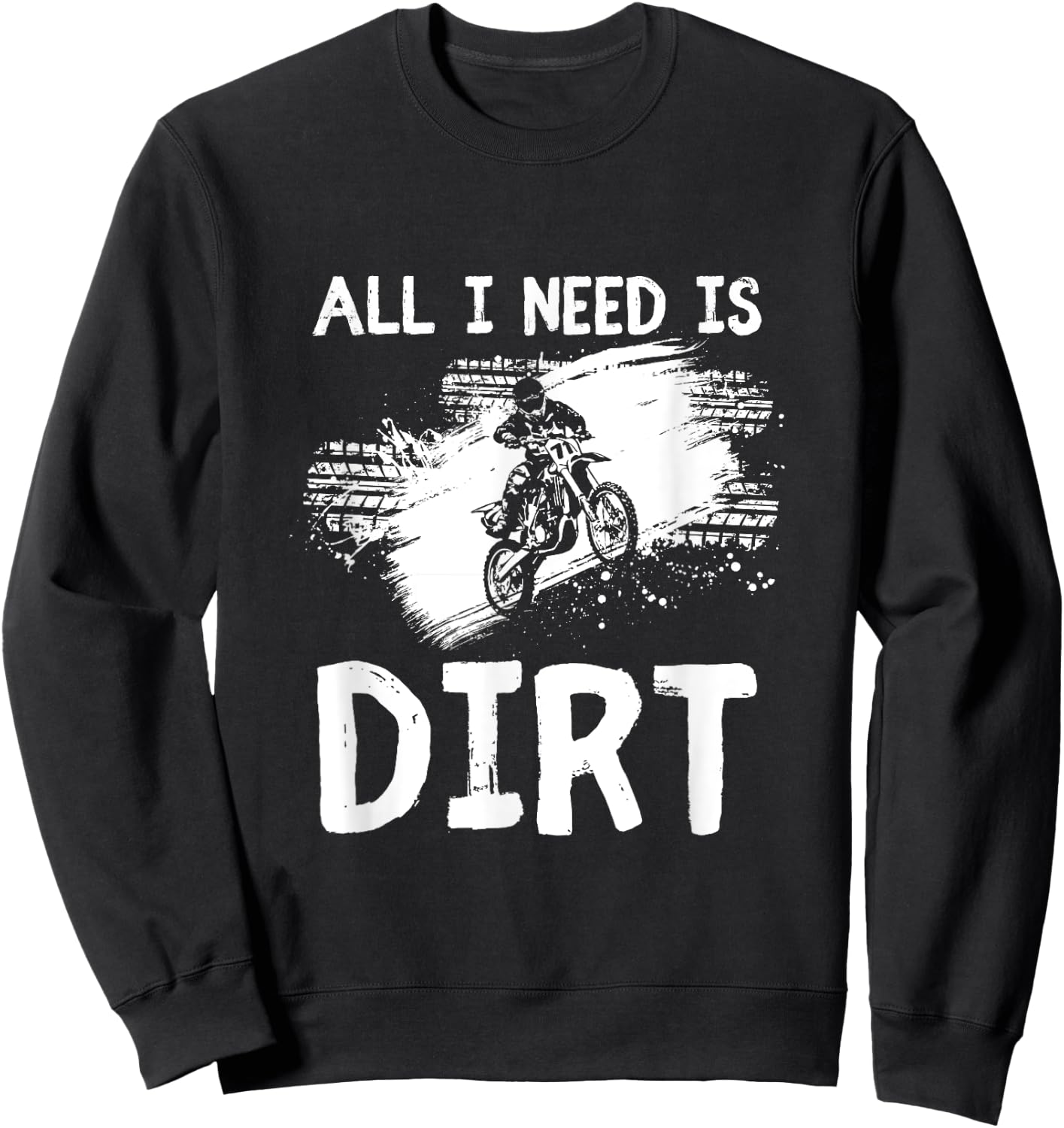 All I Need Is Dirt Bike Motocross Off-Roading Sweatshirt - Sweatshirt | Black
