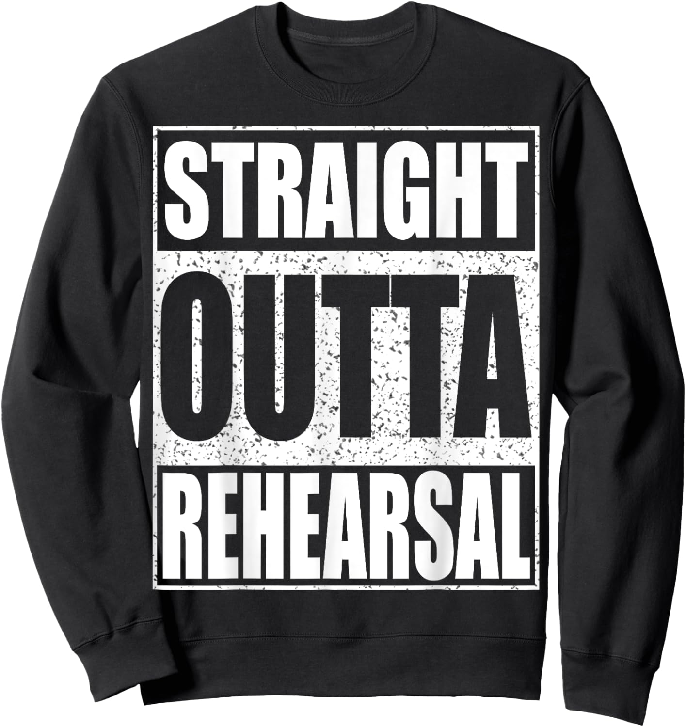 Straight Outta Rehearsal Theatre Shirt Sweatshirt - Sweatshirt | Black