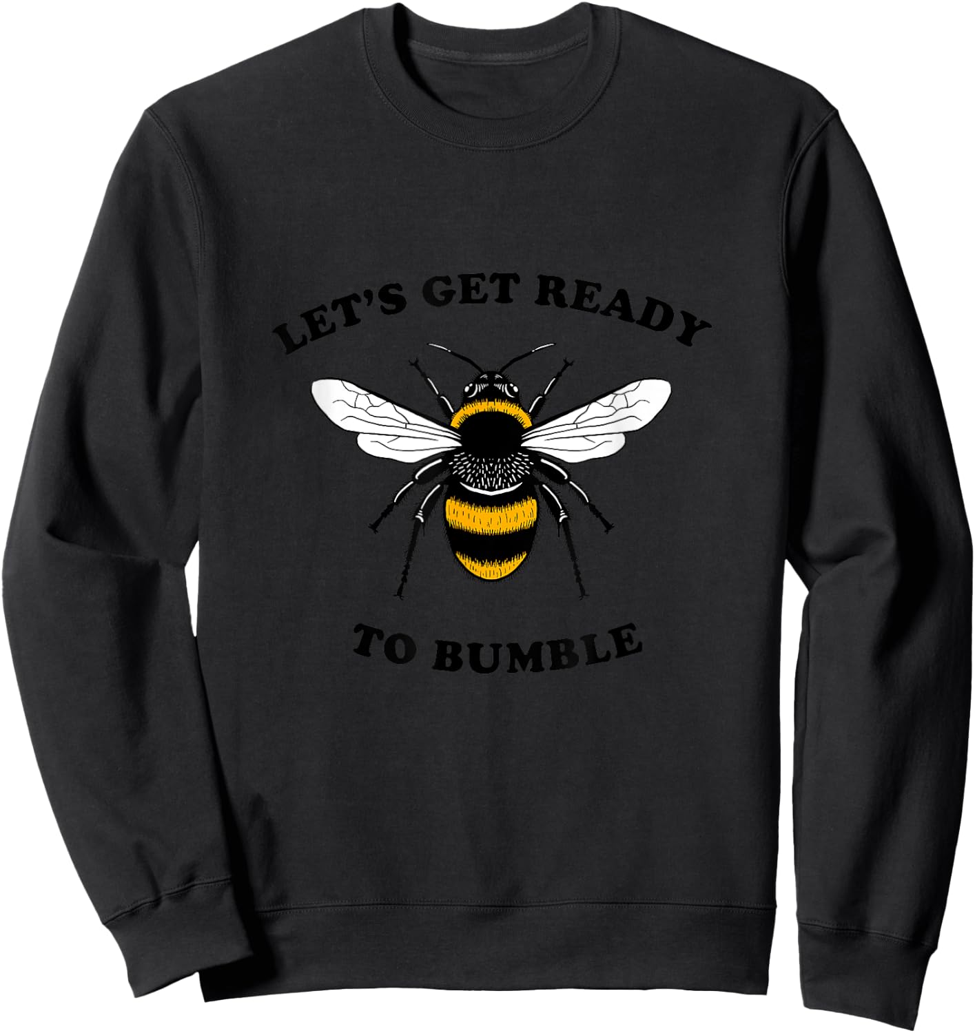 Let's Get Ready To Bumble - BumbleBee Bee Funny Sweatshirt - Sweatshirt | Black